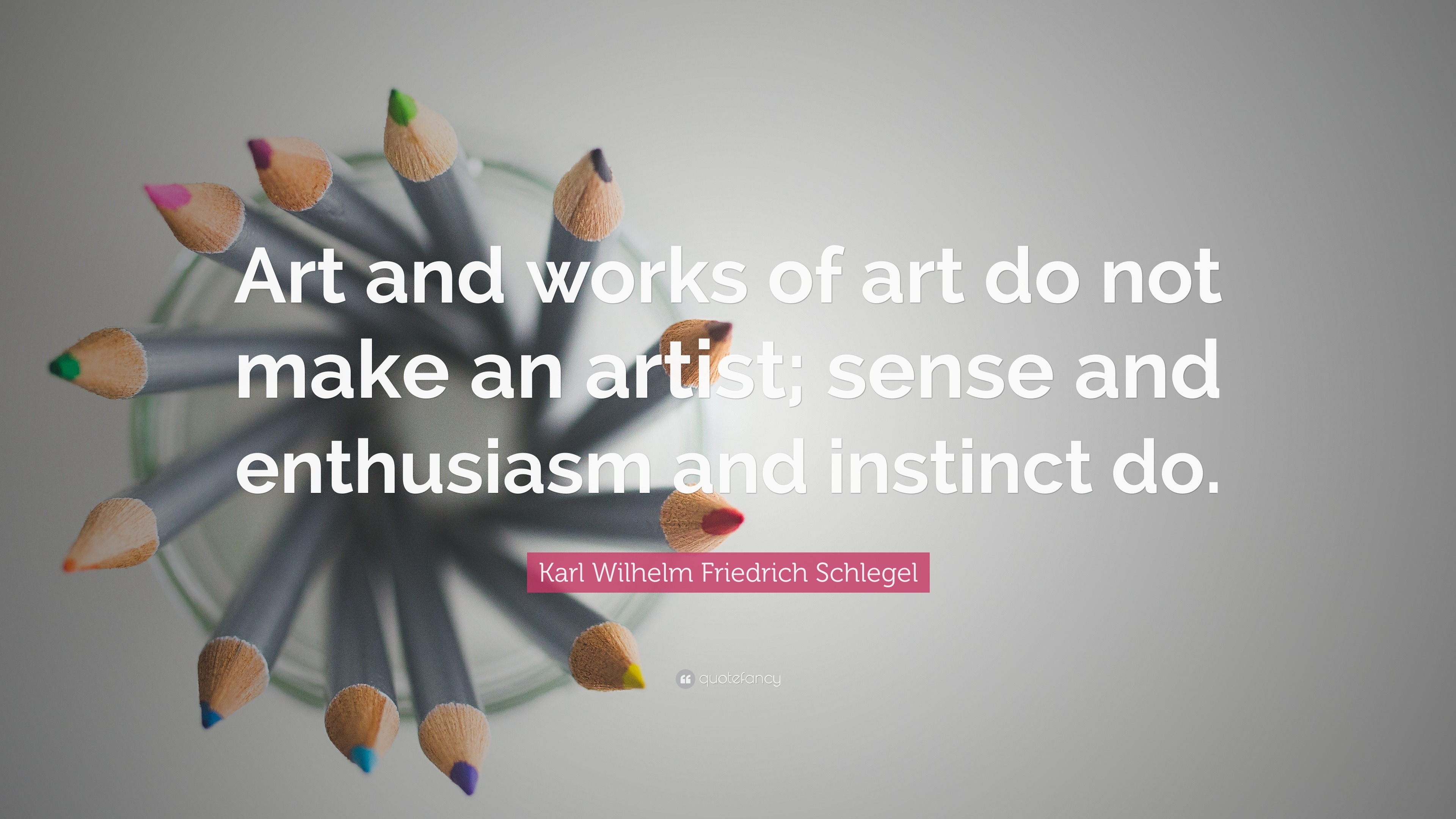 Karl Wilhelm Friedrich Schlegel Quote: “Art and works of art do not ...