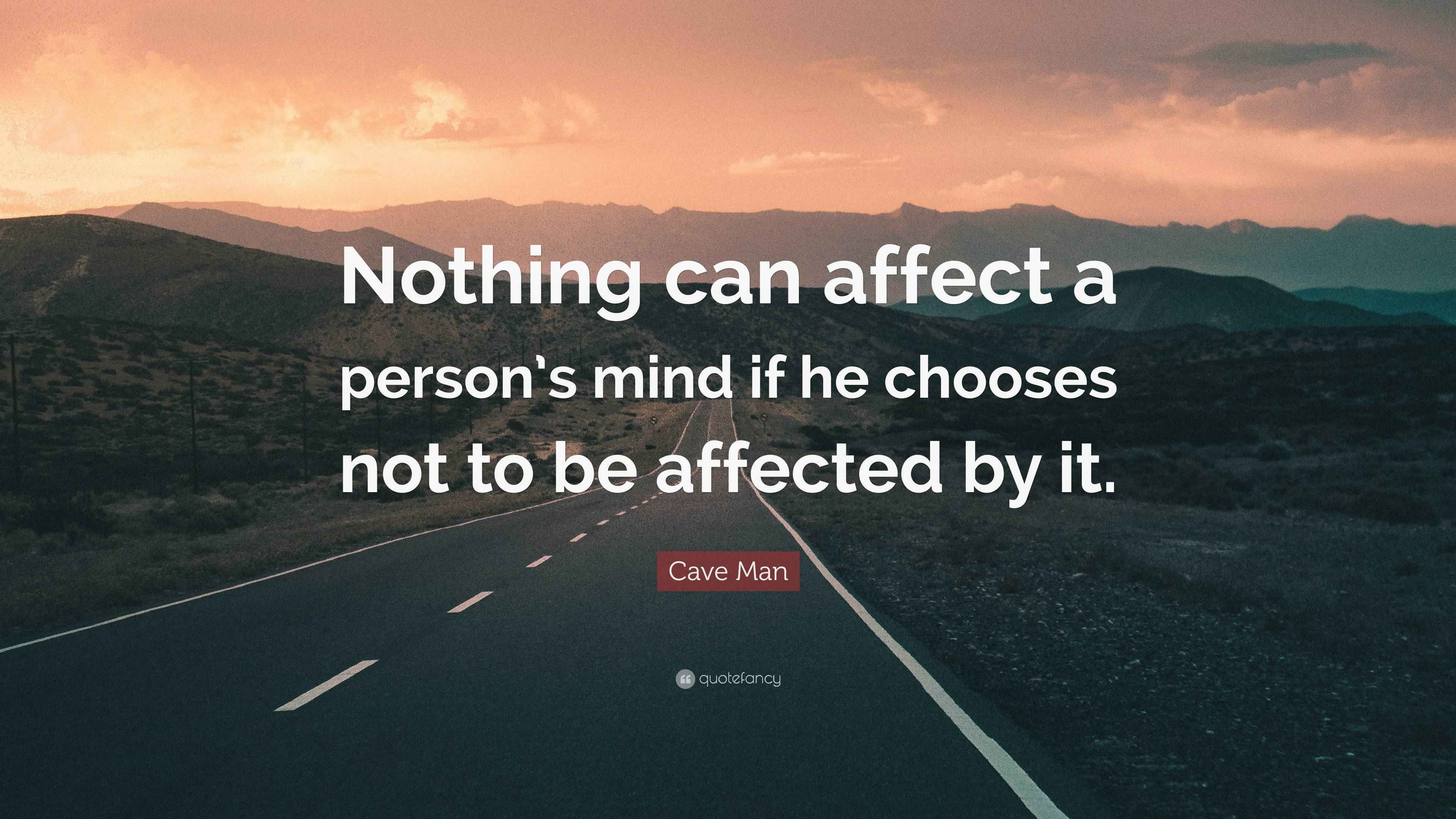 Cave Man Quote: “Nothing can affect a person’s mind if he chooses not ...