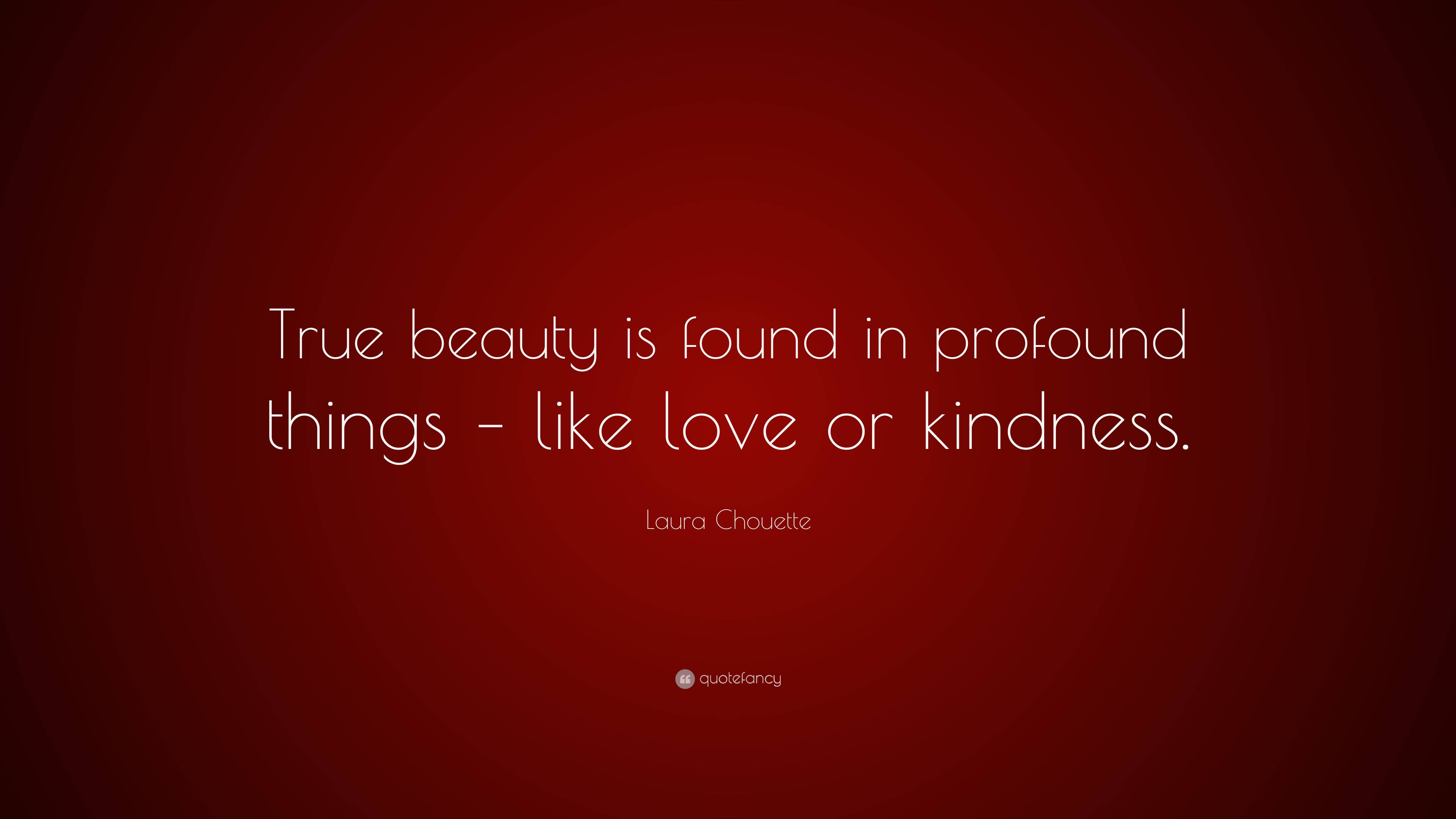 Laura Chouette Quote: “True beauty is found in profound things – like ...