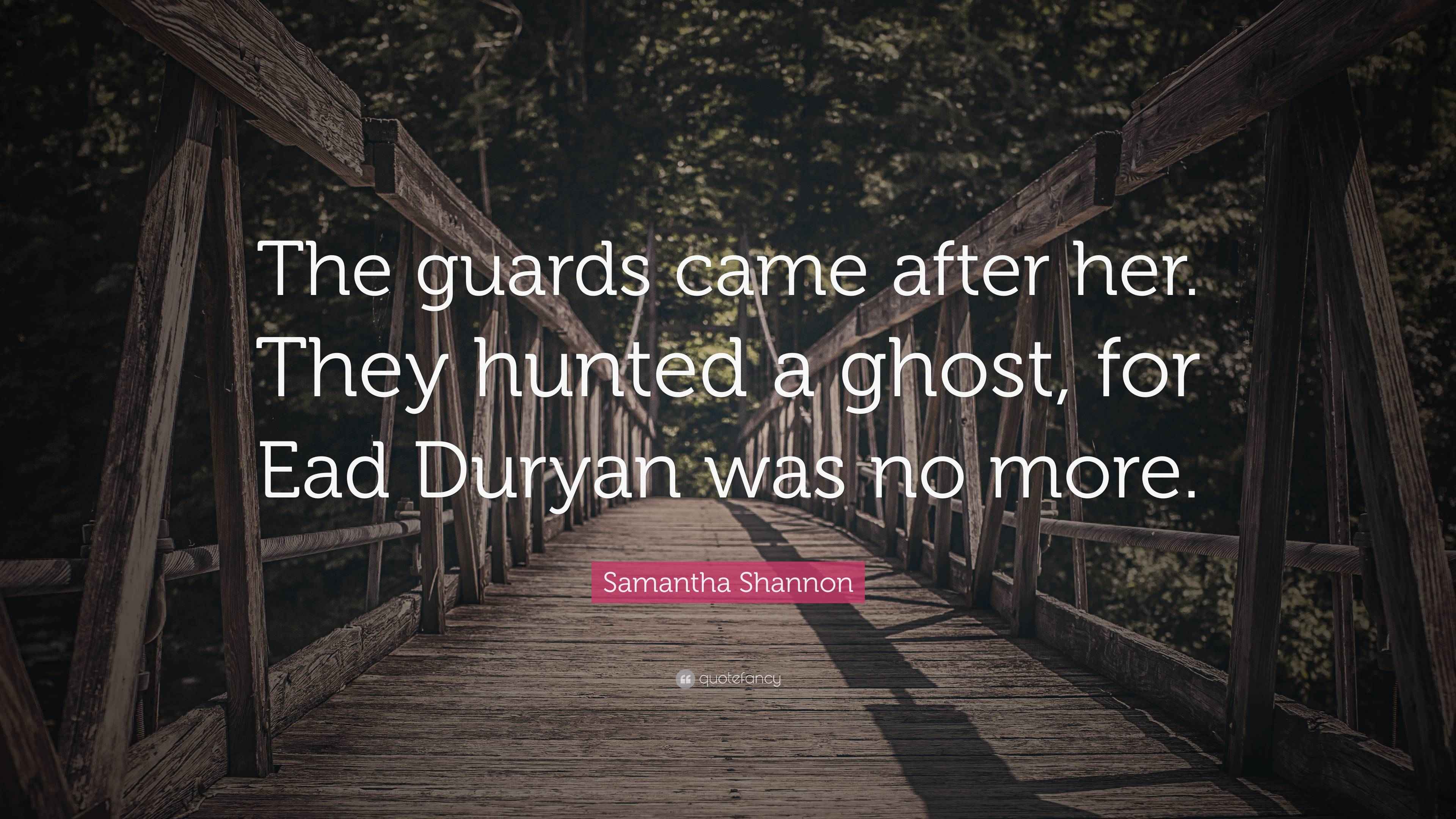 Samantha Shannon Quote: “The guards came after her. They hunted a ghost