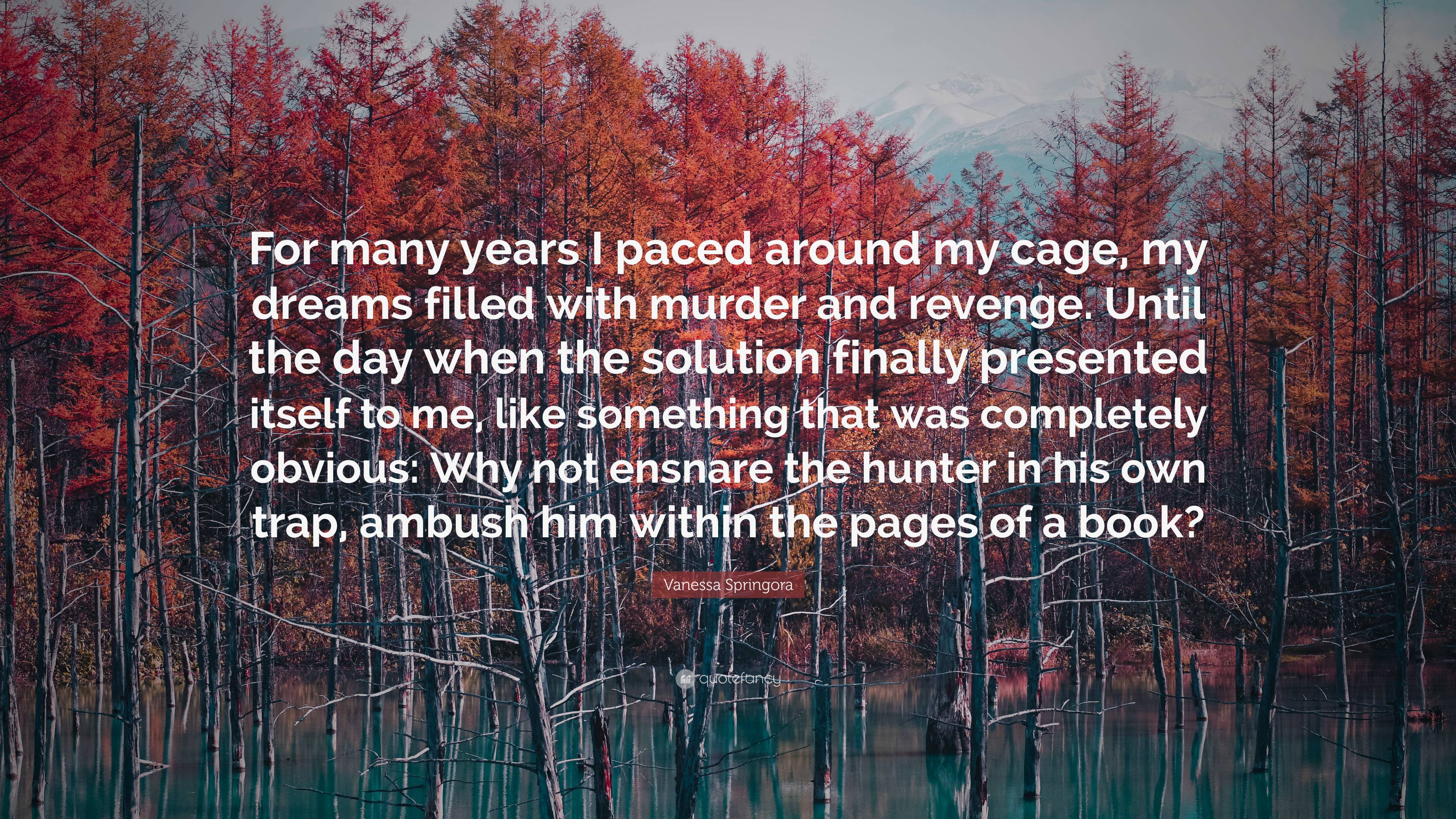 Vanessa Springora Quote: “For many years I paced around my cage, my dreams  filled with murder and revenge. Until the day when the solution finally...”