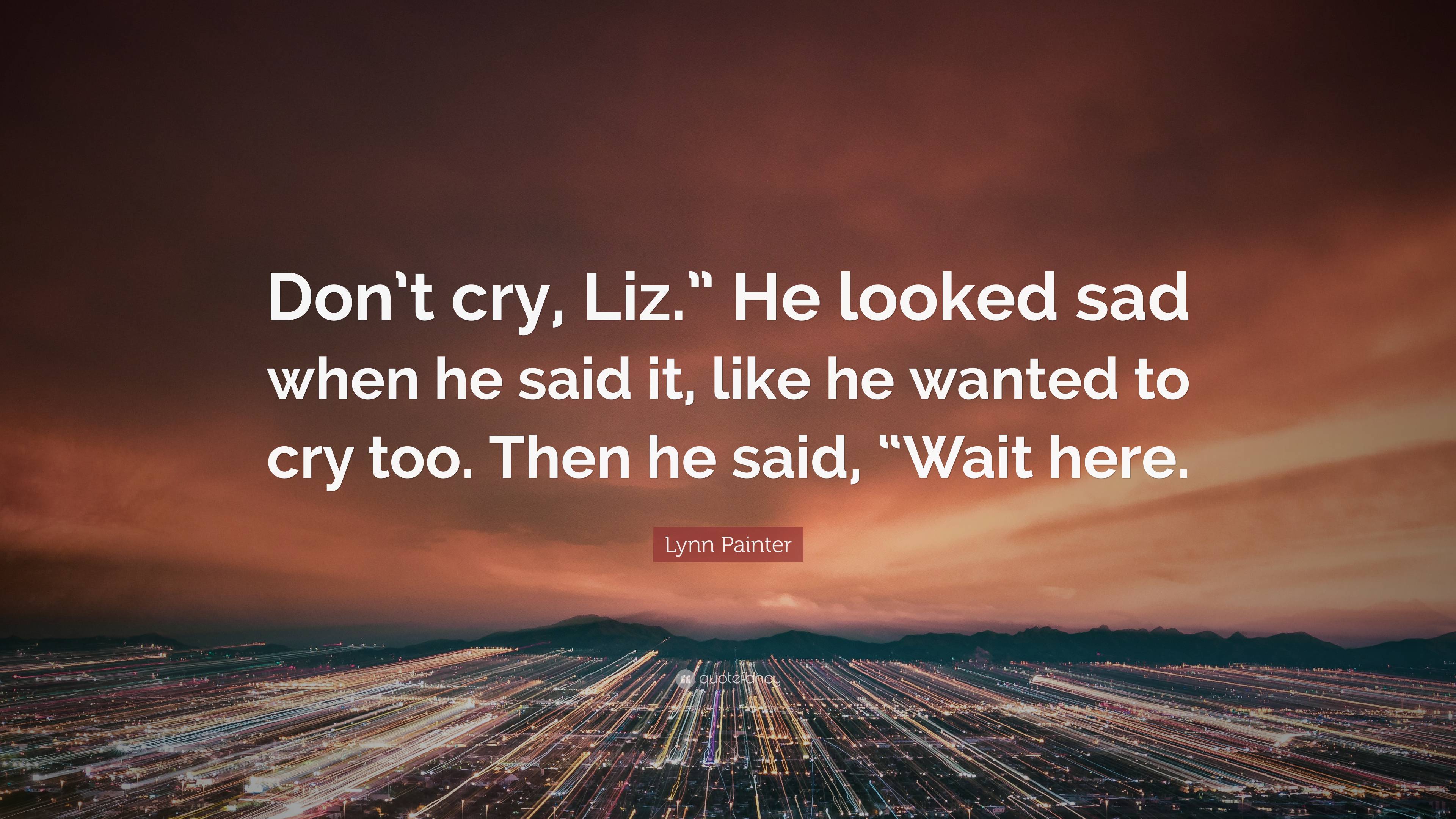 Lynn Painter Quote: “Don’t cry, Liz.” He looked sad when he said it ...