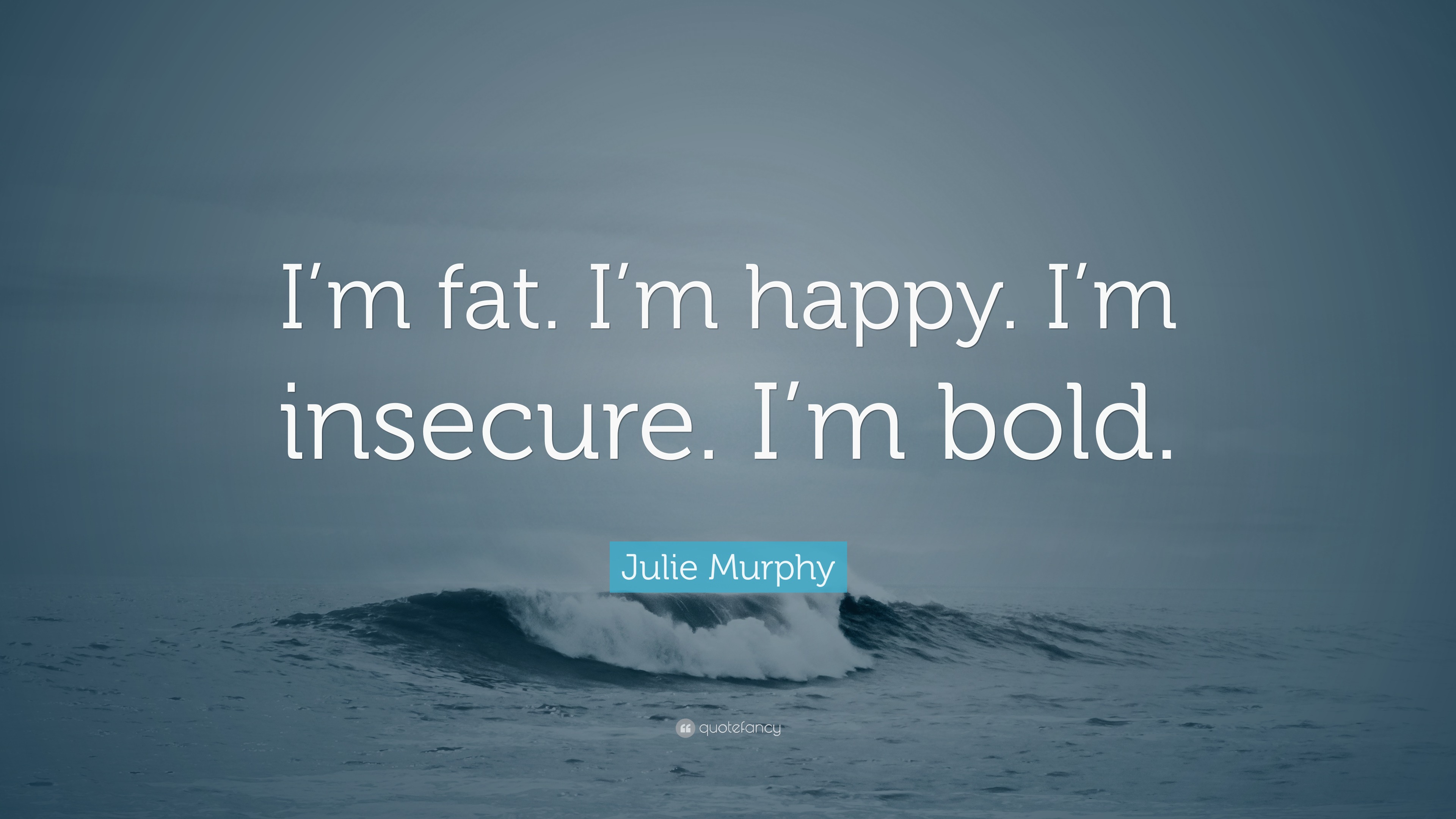Julie Murphy Quote I m Fat I m Happy I m Insecure I m Bold 