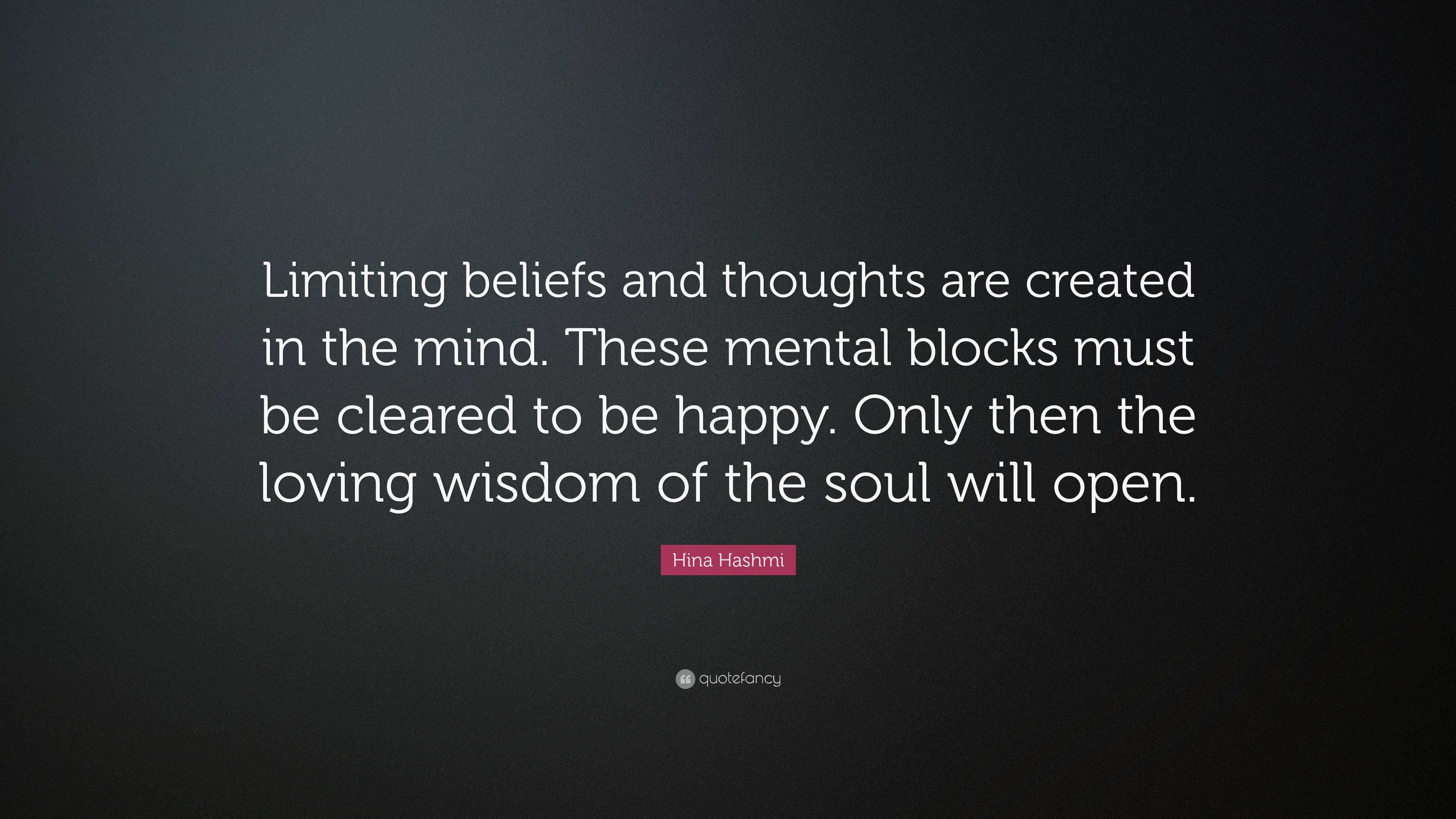 Hina Hashmi Quote: “Limiting beliefs and thoughts are created in the ...