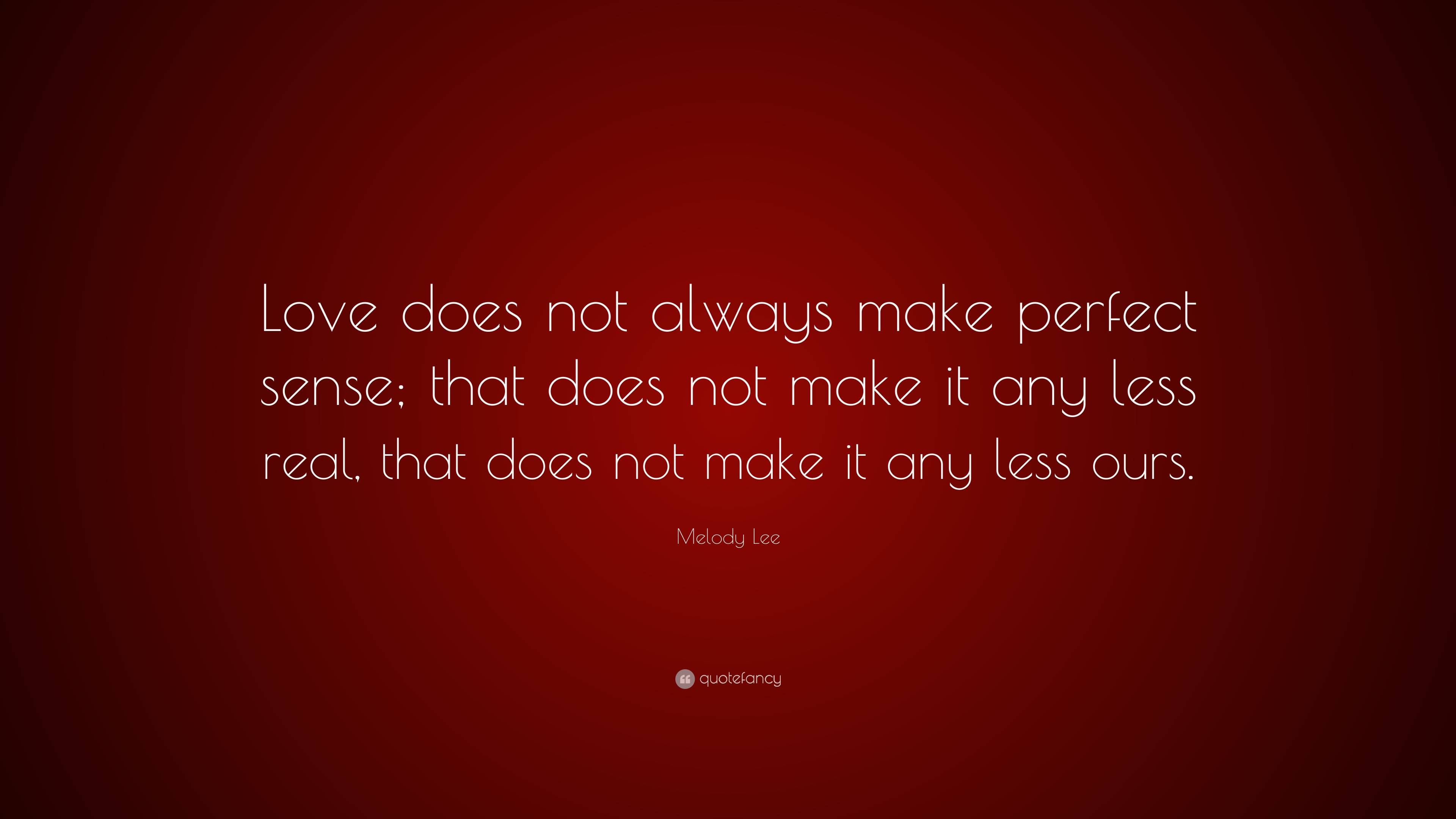 Melody Lee Quote: “Love does not always make perfect sense; that does ...