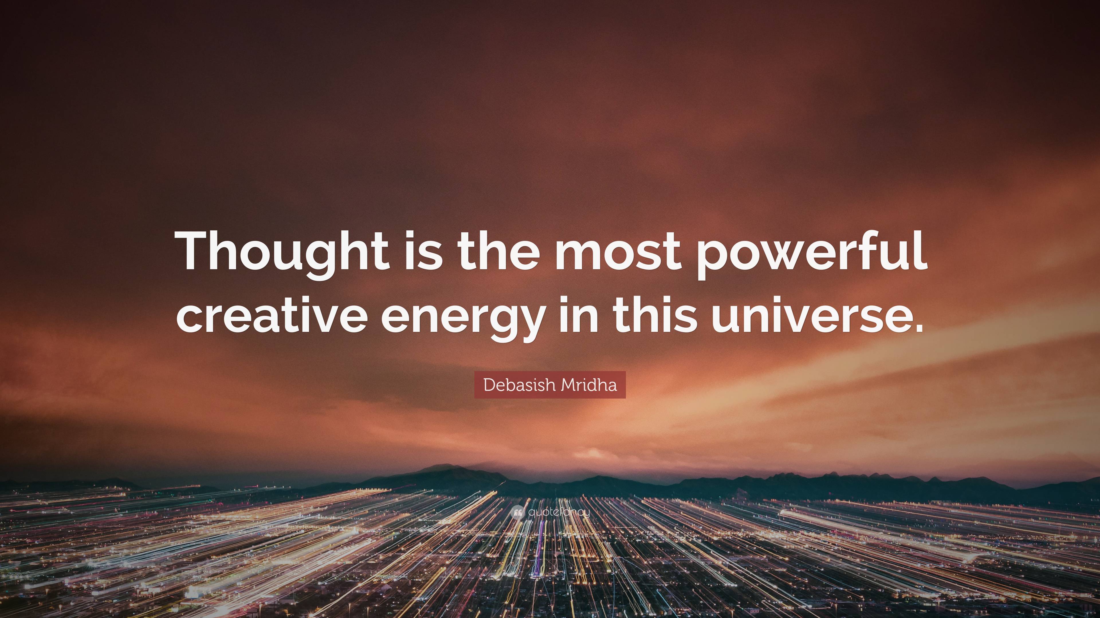 Debasish Mridha Quote: “Thought is the most powerful creative energy in ...