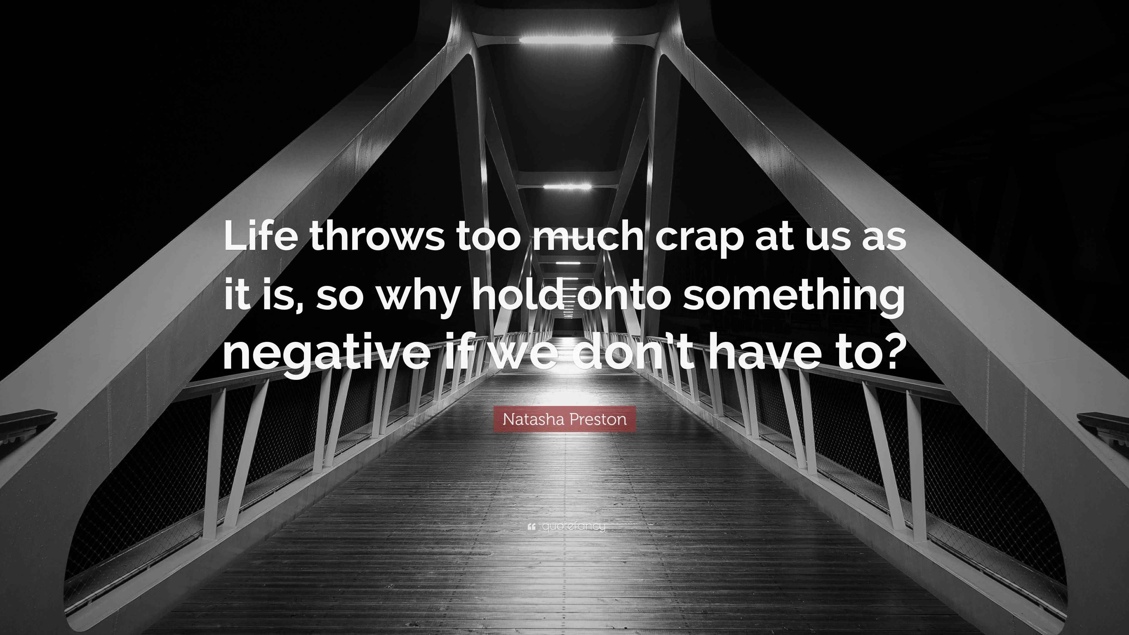 Natasha Preston Quote “Life throws too much crap at us as it is, so