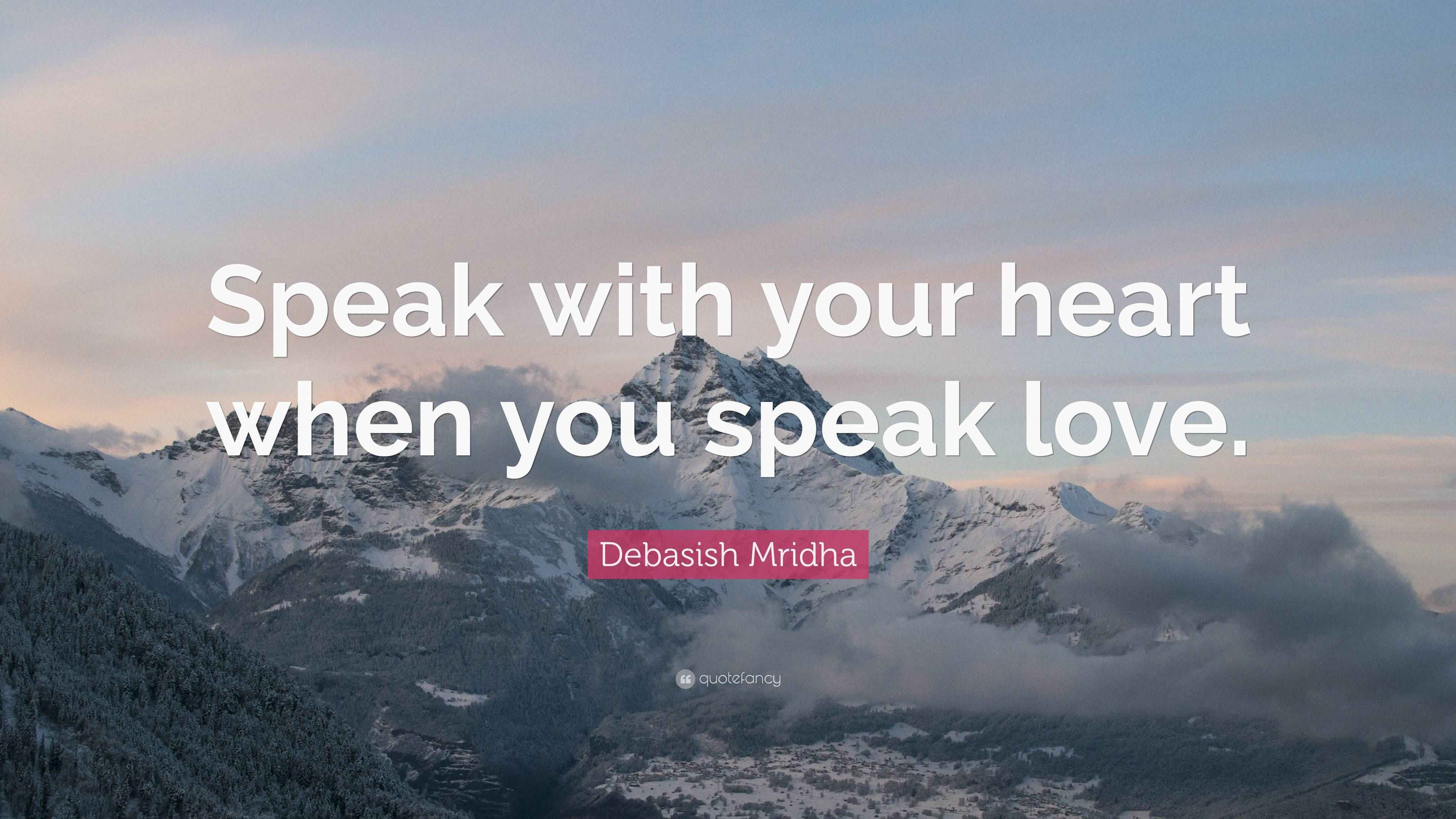 Debasish Mridha Quote “Speak with your heart when you speak love.”