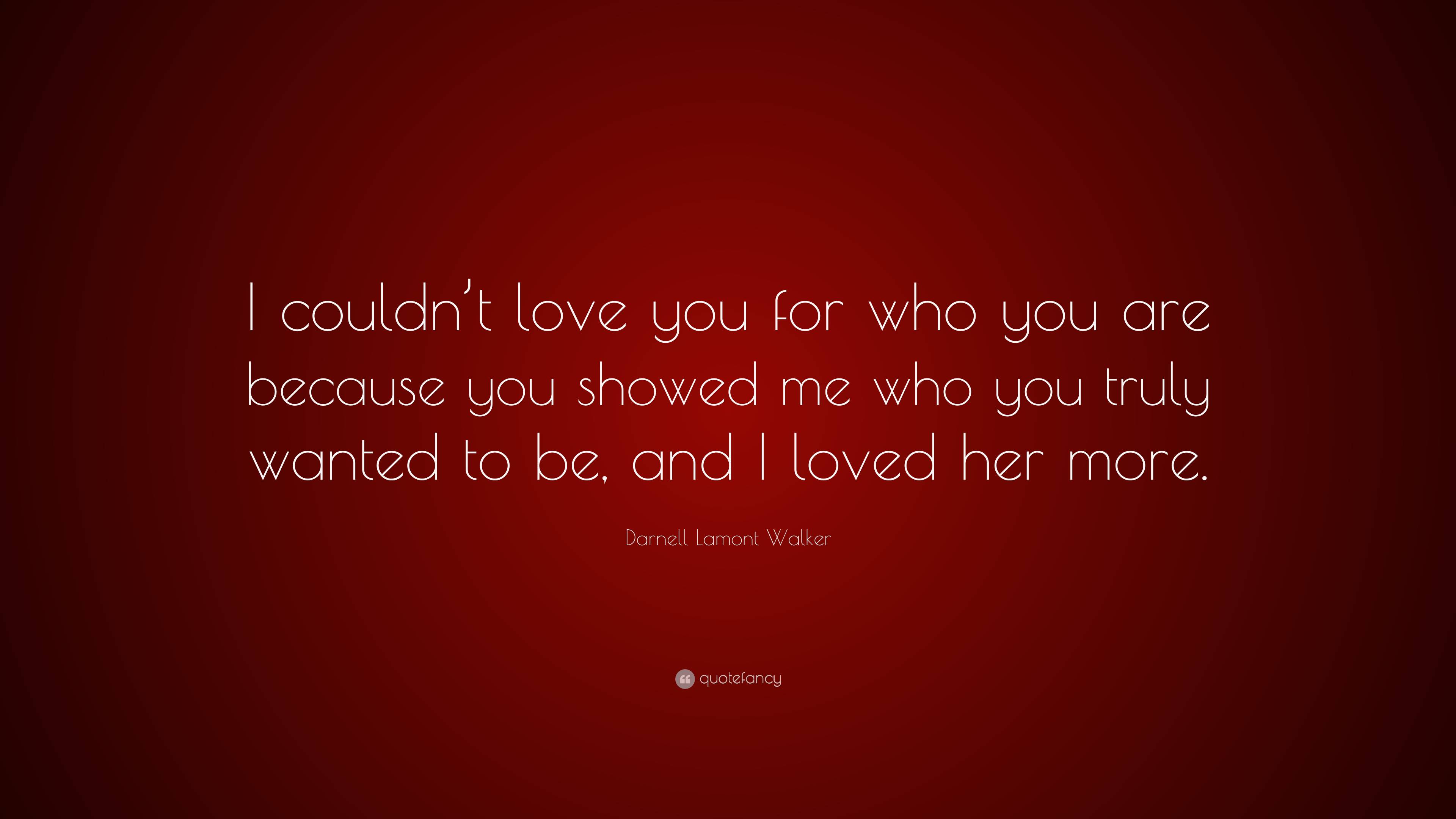 Darnell Lamont Walker Quote: “I couldn’t love you for who you are ...