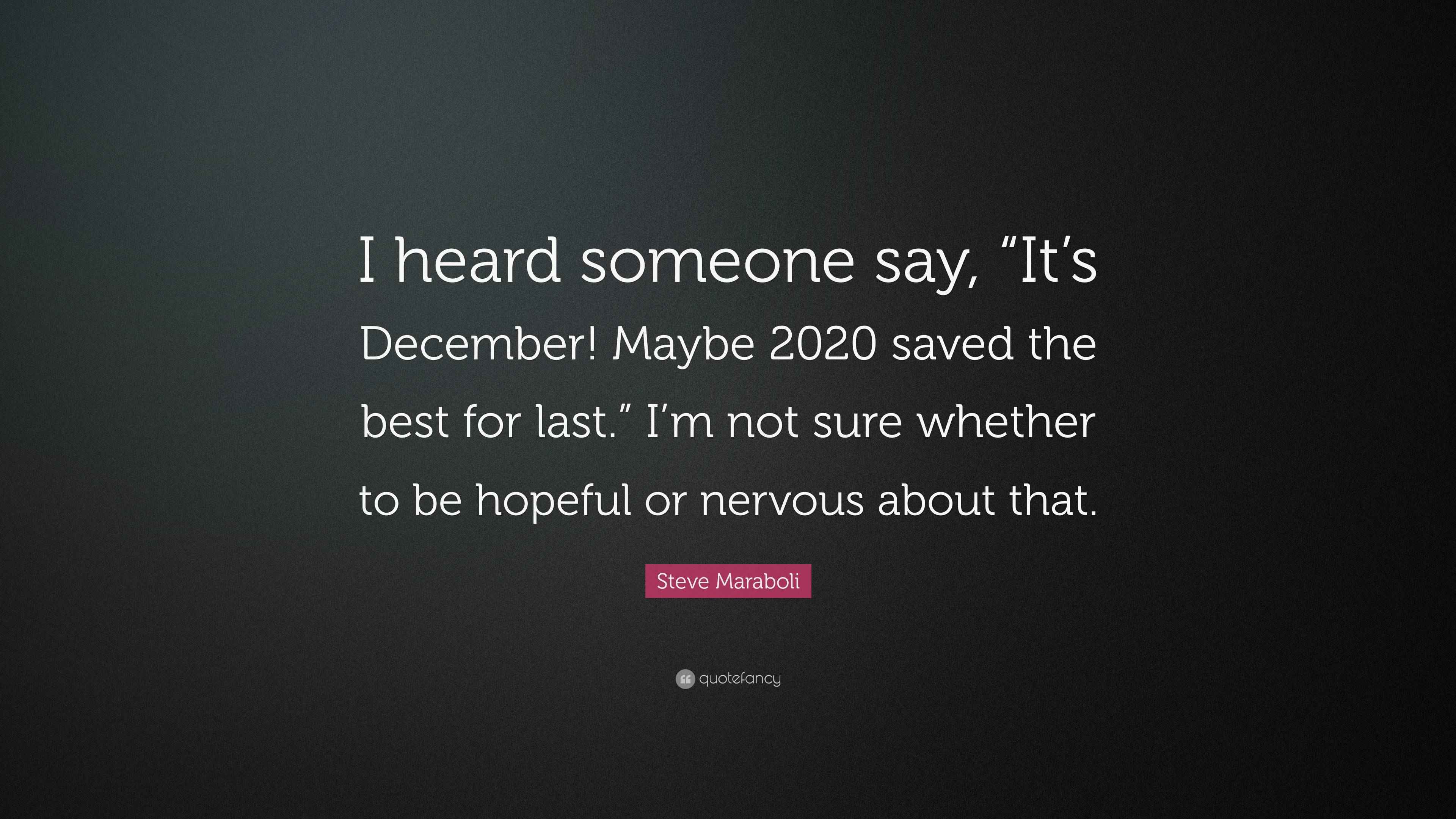 Steve Maraboli Quote: “I heard someone say, “It’s December! Maybe 2020 ...