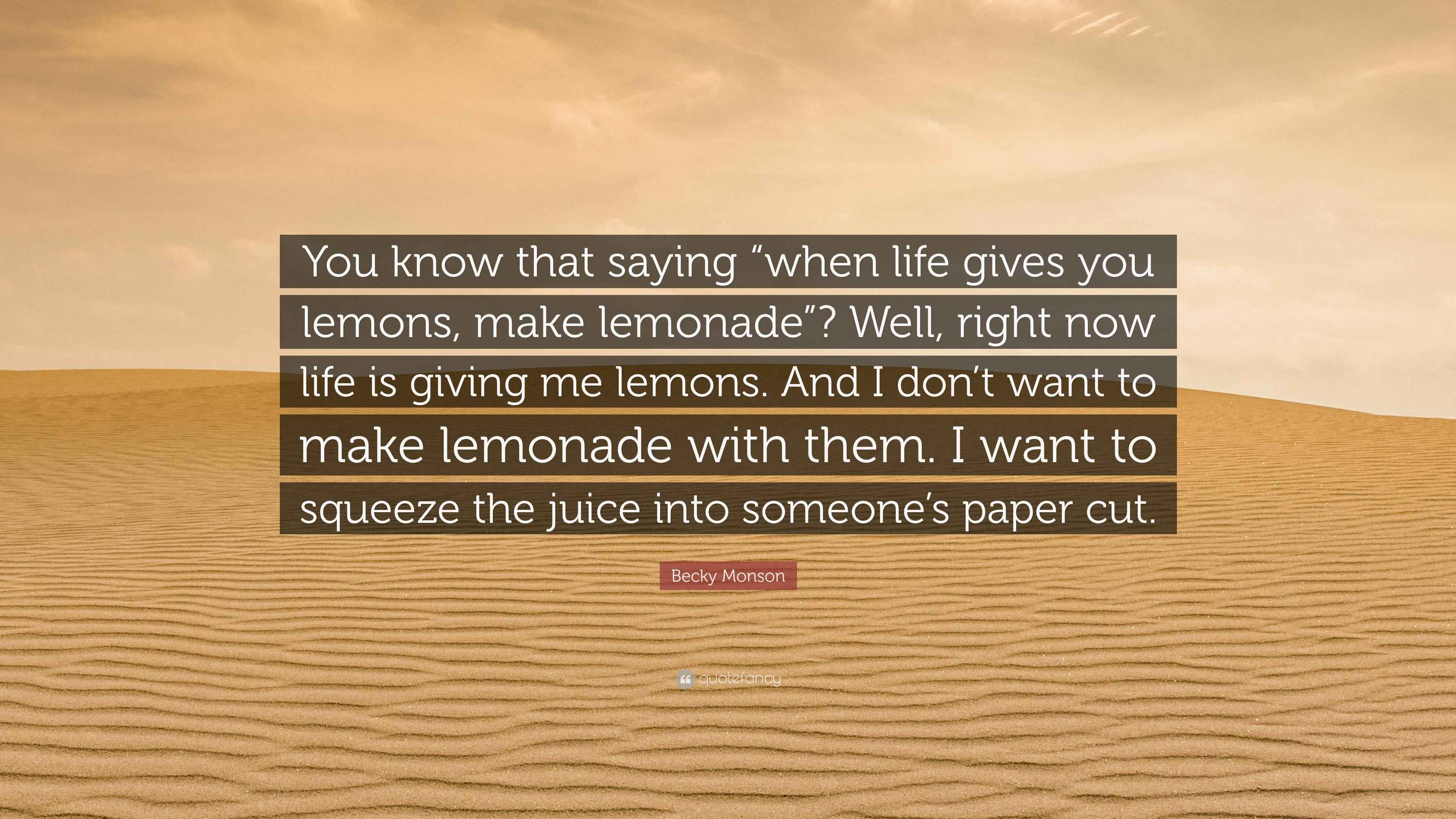 Becky Monson Quote You Know That Saying When Life Gives You Lemons