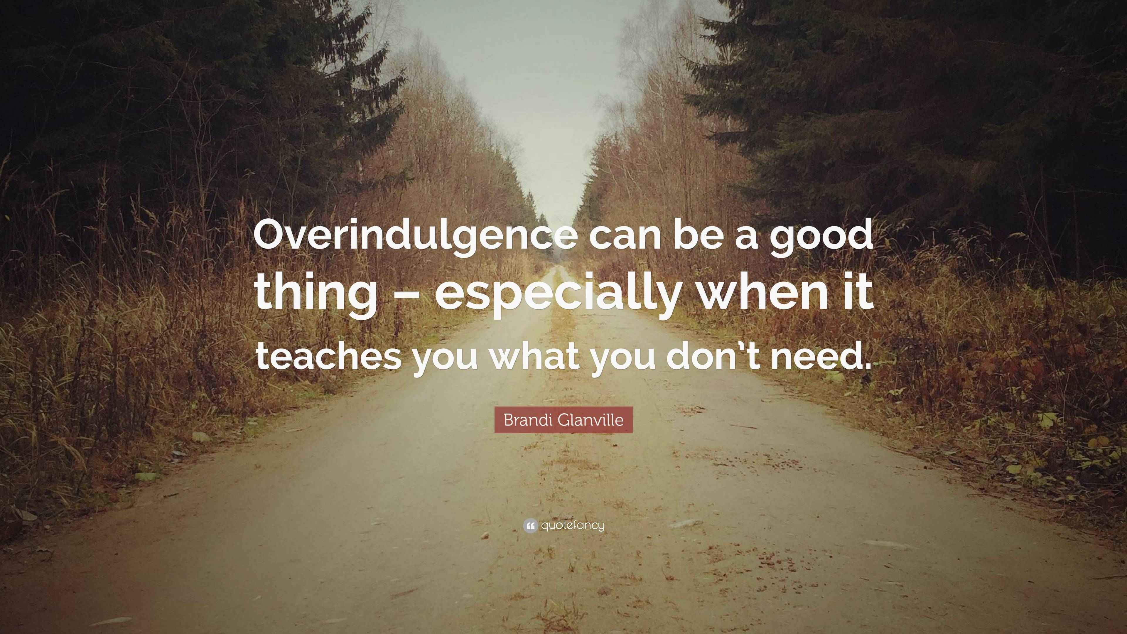 Brandi Glanville Quote “Overindulgence can be a good thing