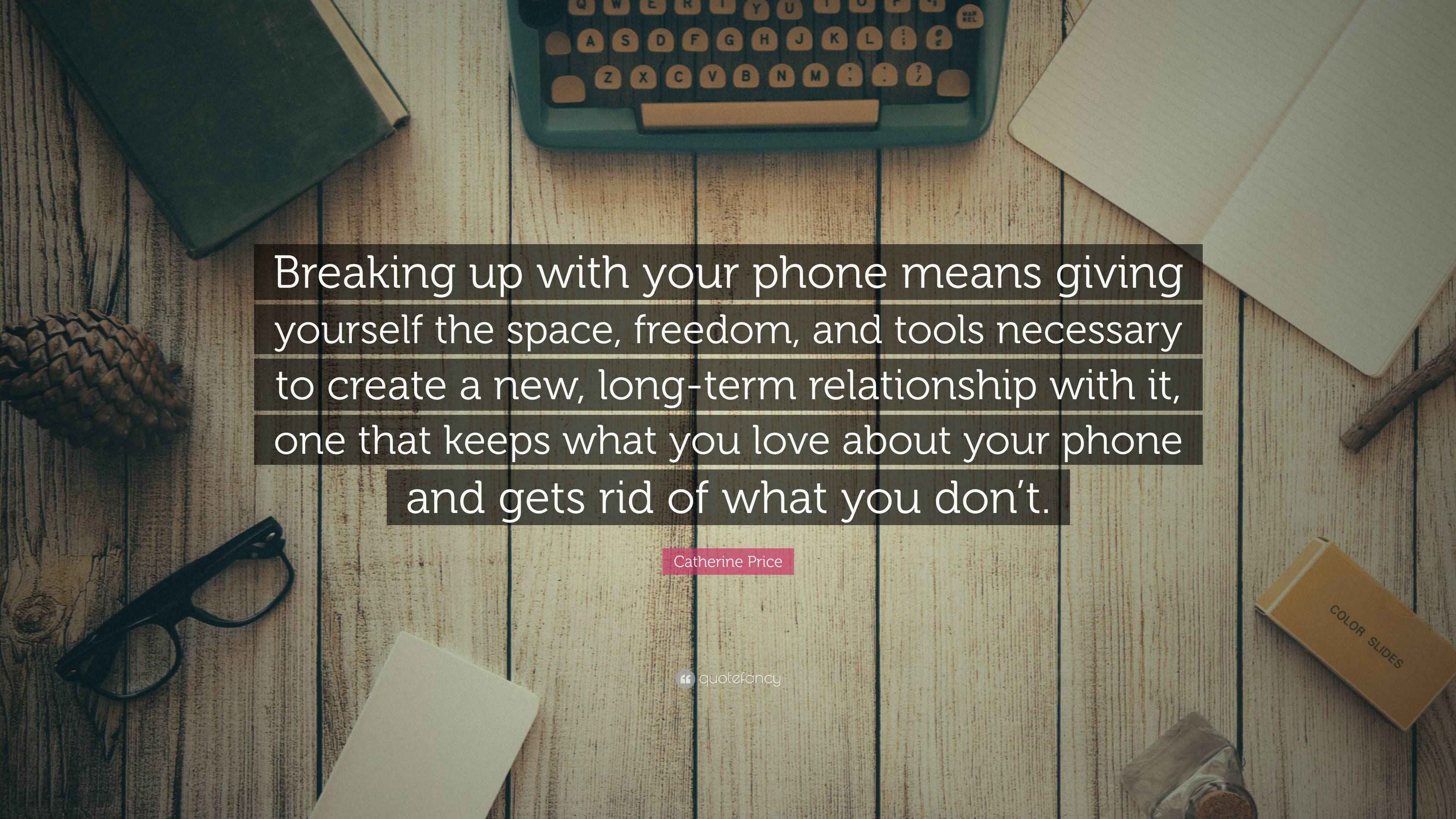 Catherine Price Quote: “Breaking up with your phone means giving