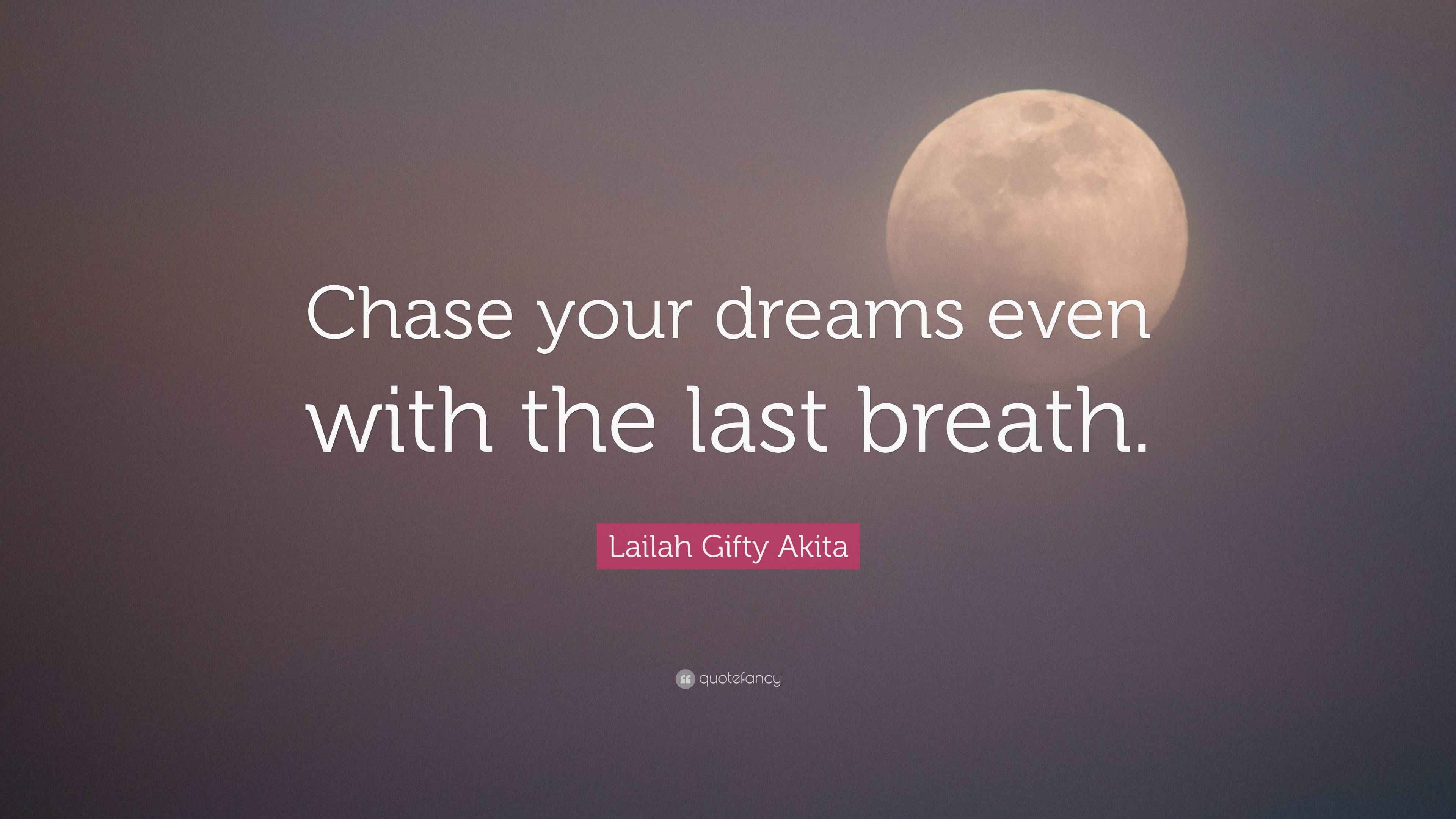 Lailah Gifty Akita Quote: “Chase your dreams even with the last breath.”