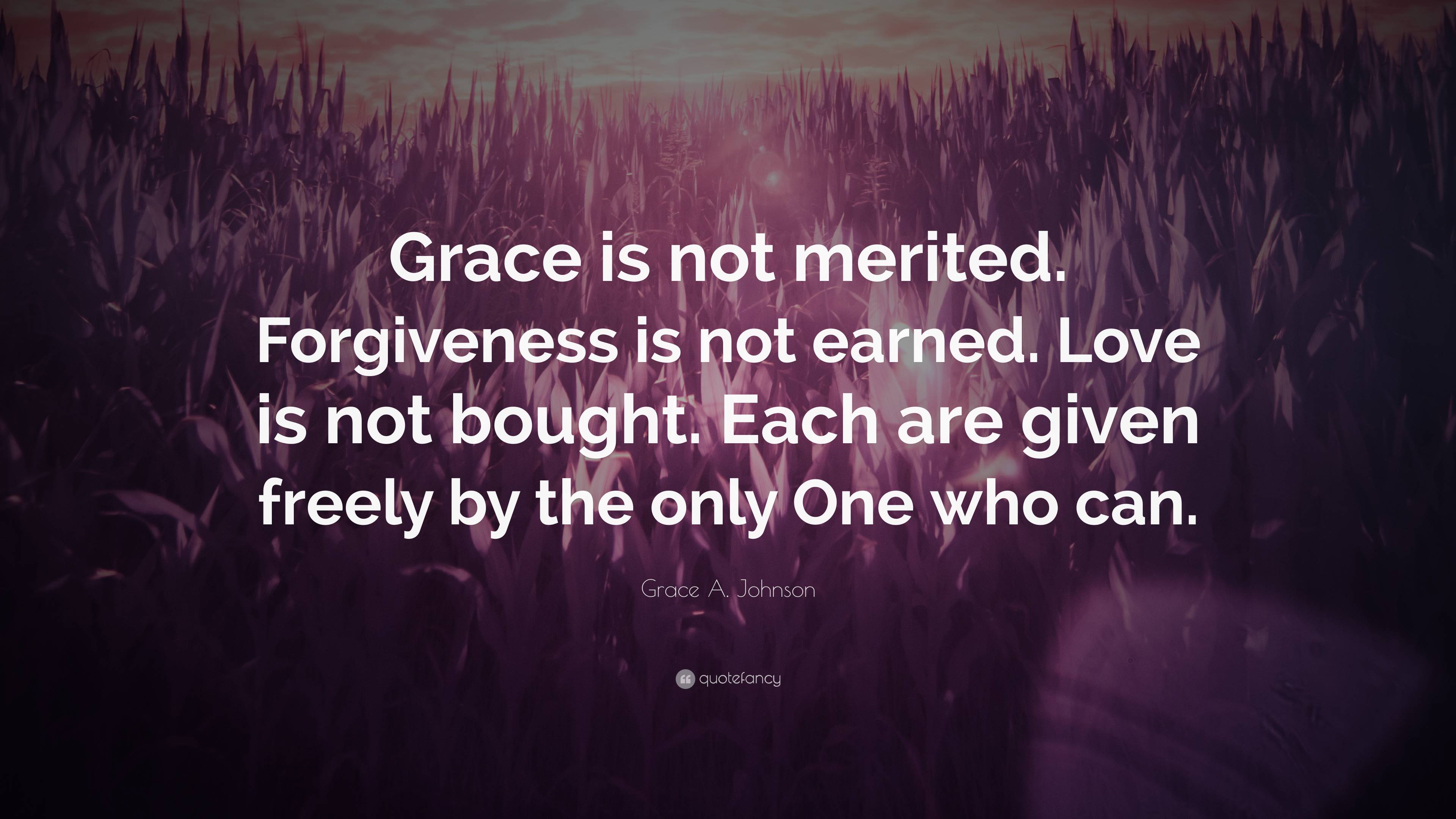 Grace A. Johnson Quote: “Grace is not merited. Forgiveness is not ...