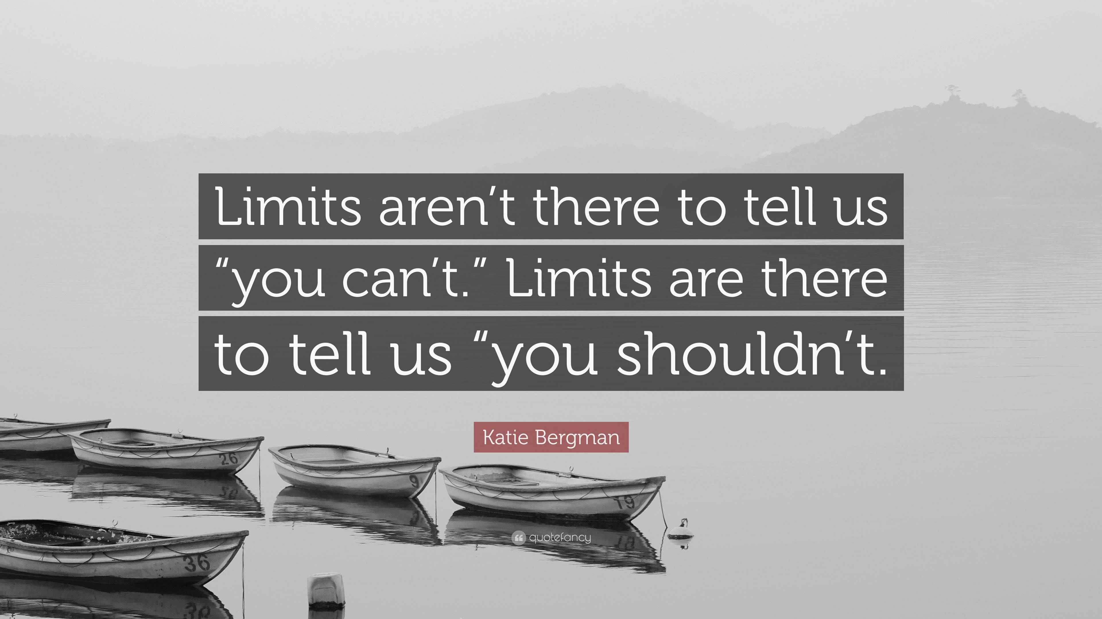 Katie Bergman Quote: “Limits aren’t there to tell us “you can’t