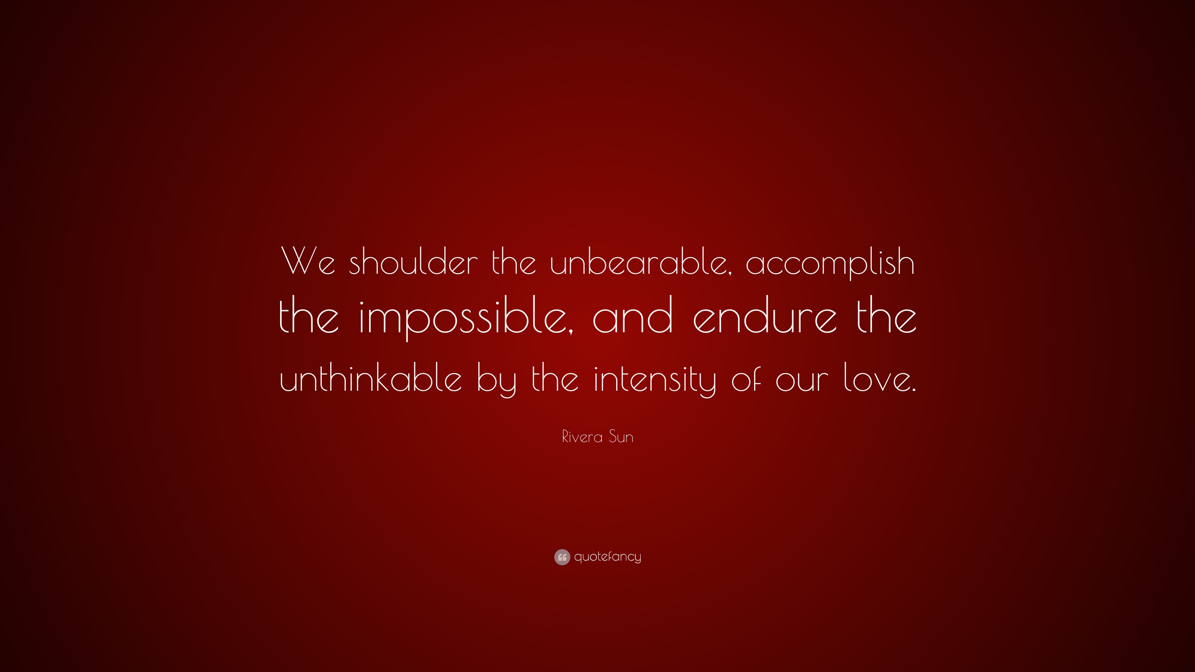 Rivera Sun Quote: “We shoulder the unbearable, accomplish the ...