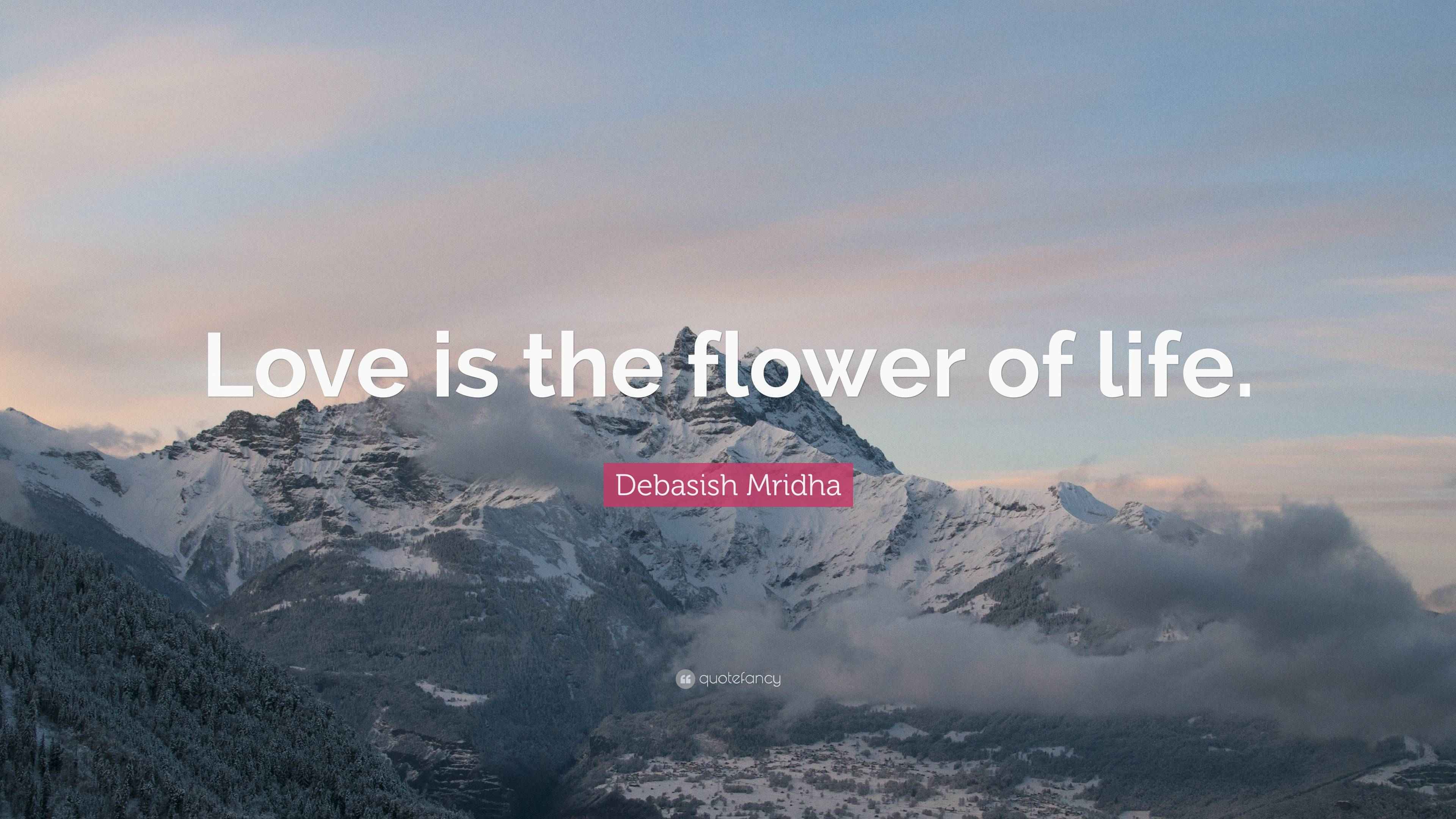 Debasish Mridha Quote “Love is the flower of life.”