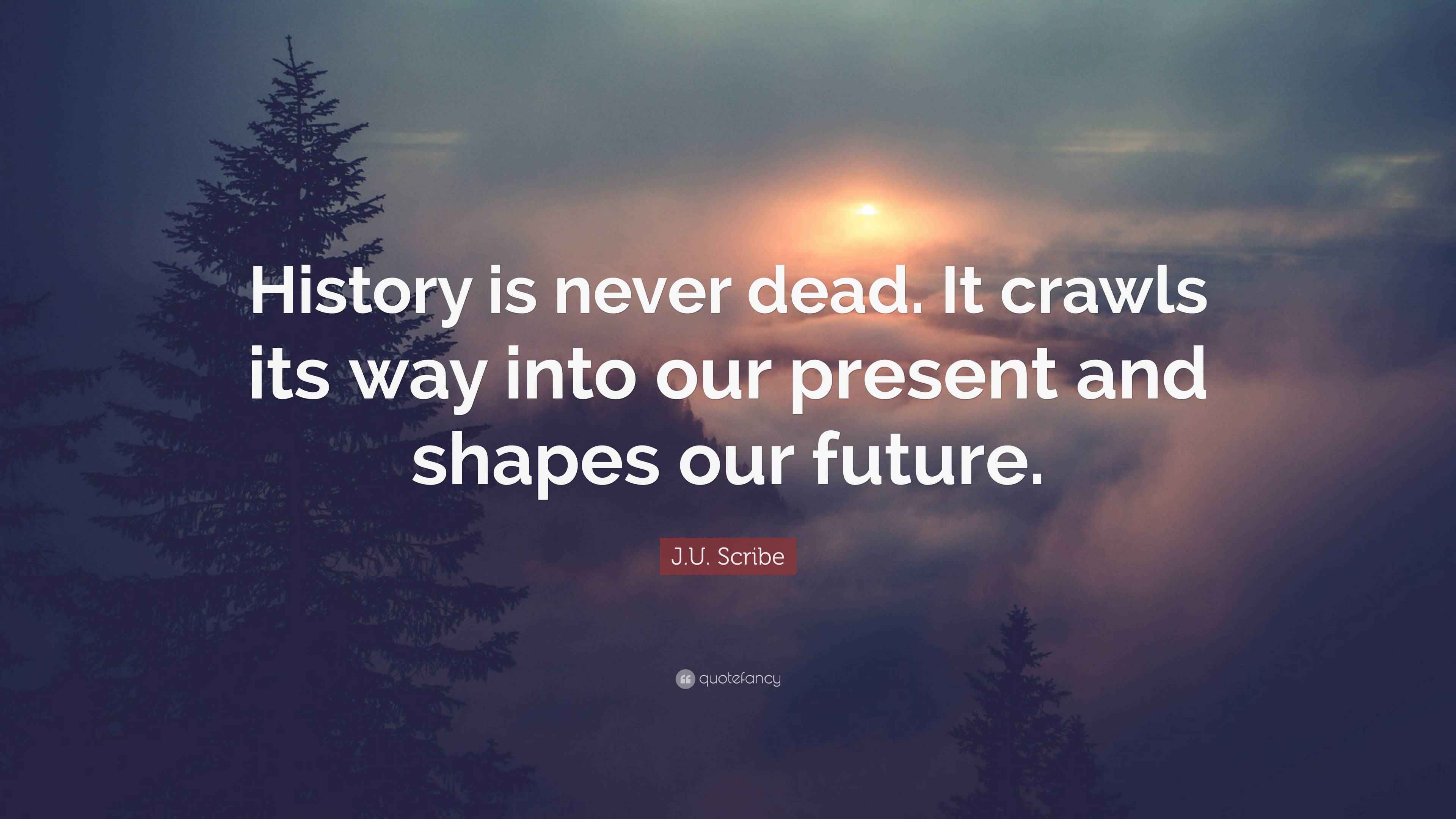 J.U. Scribe Quote: “History is never dead. It crawls its way into our  present and shapes, image size:3840x2160