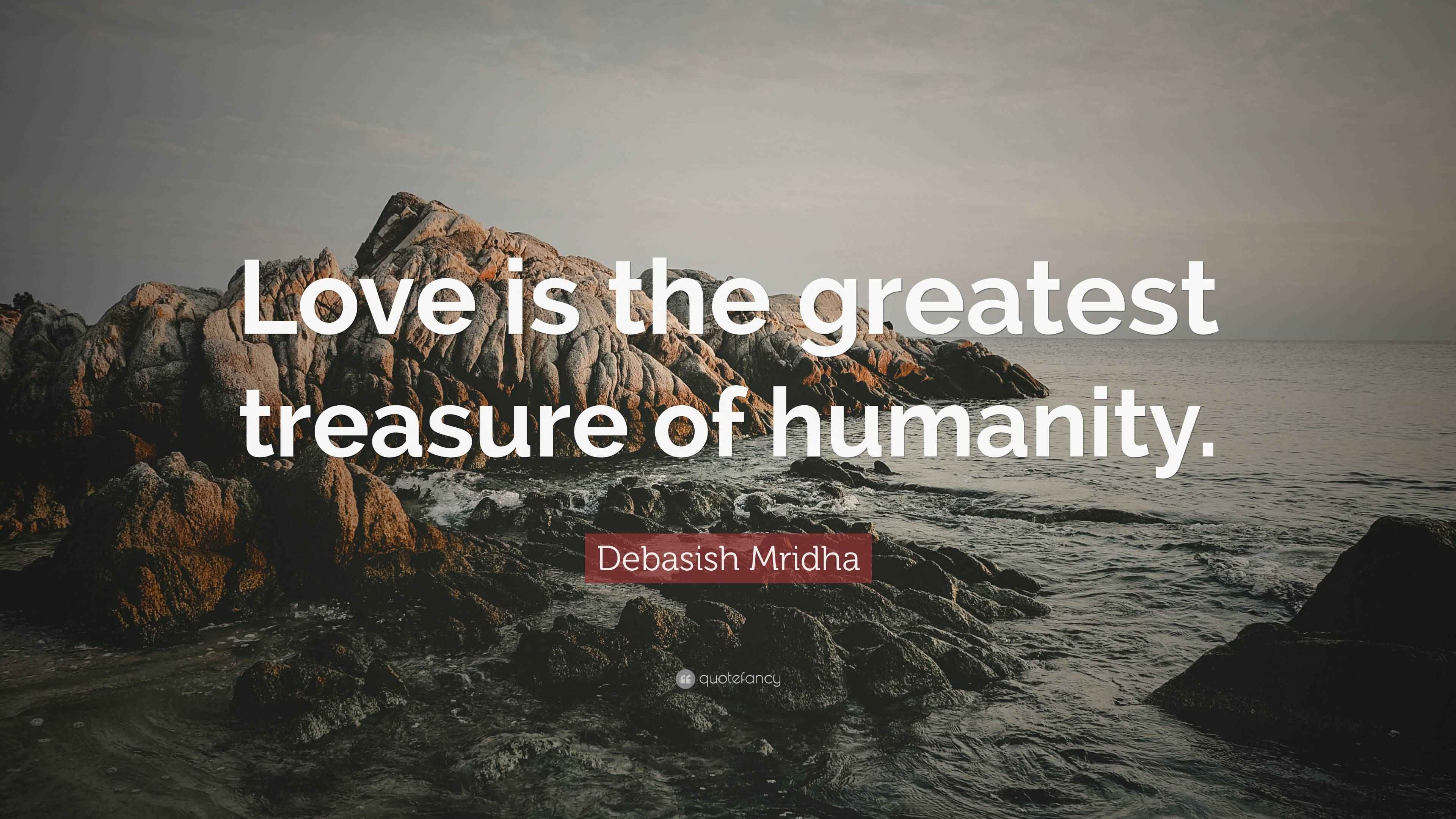 Debasish Mridha Quote “Love is the greatest treasure of humanity.”