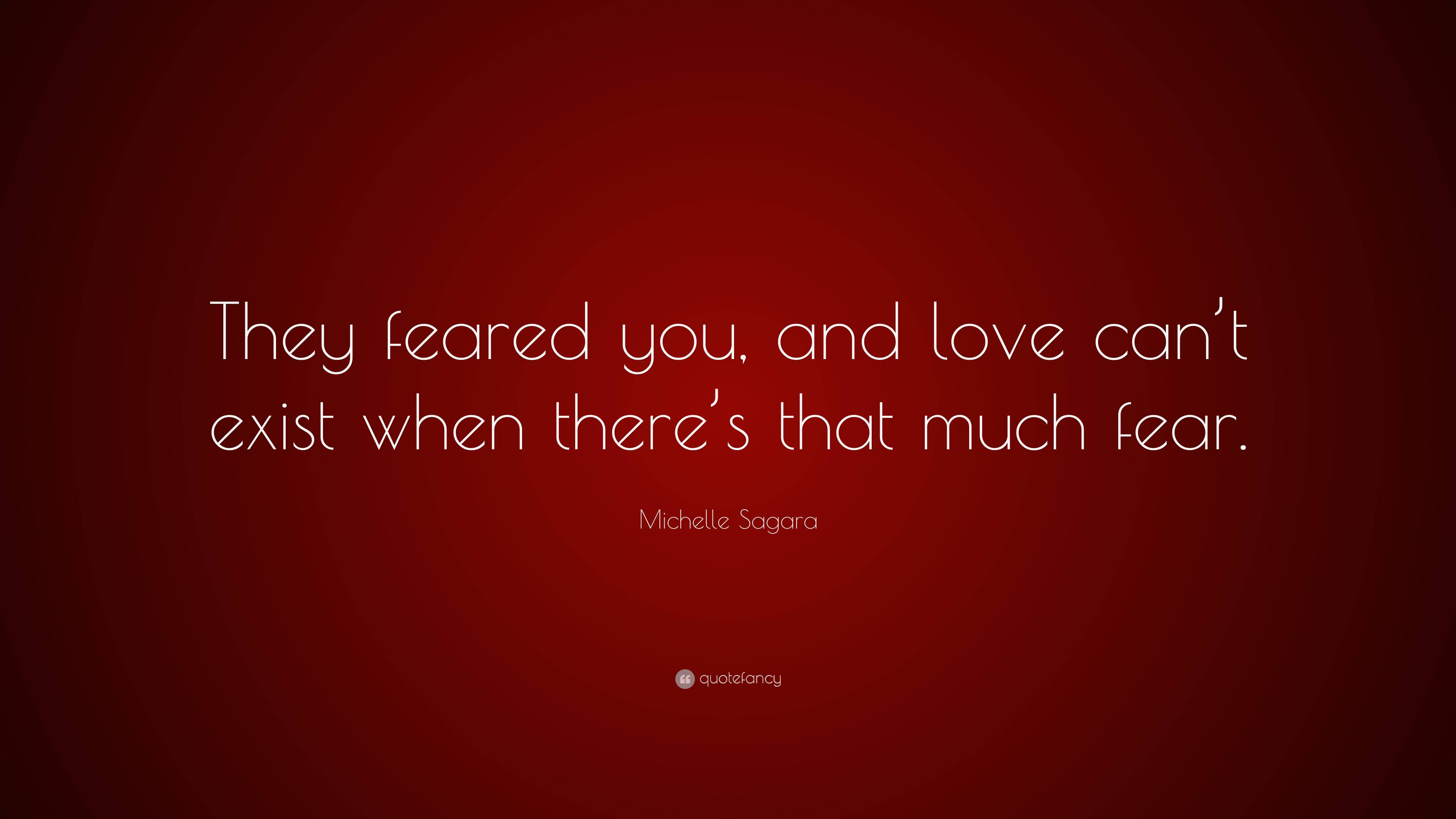 Michelle Sagara Quote: “They feared you, and love can’t exist when ...