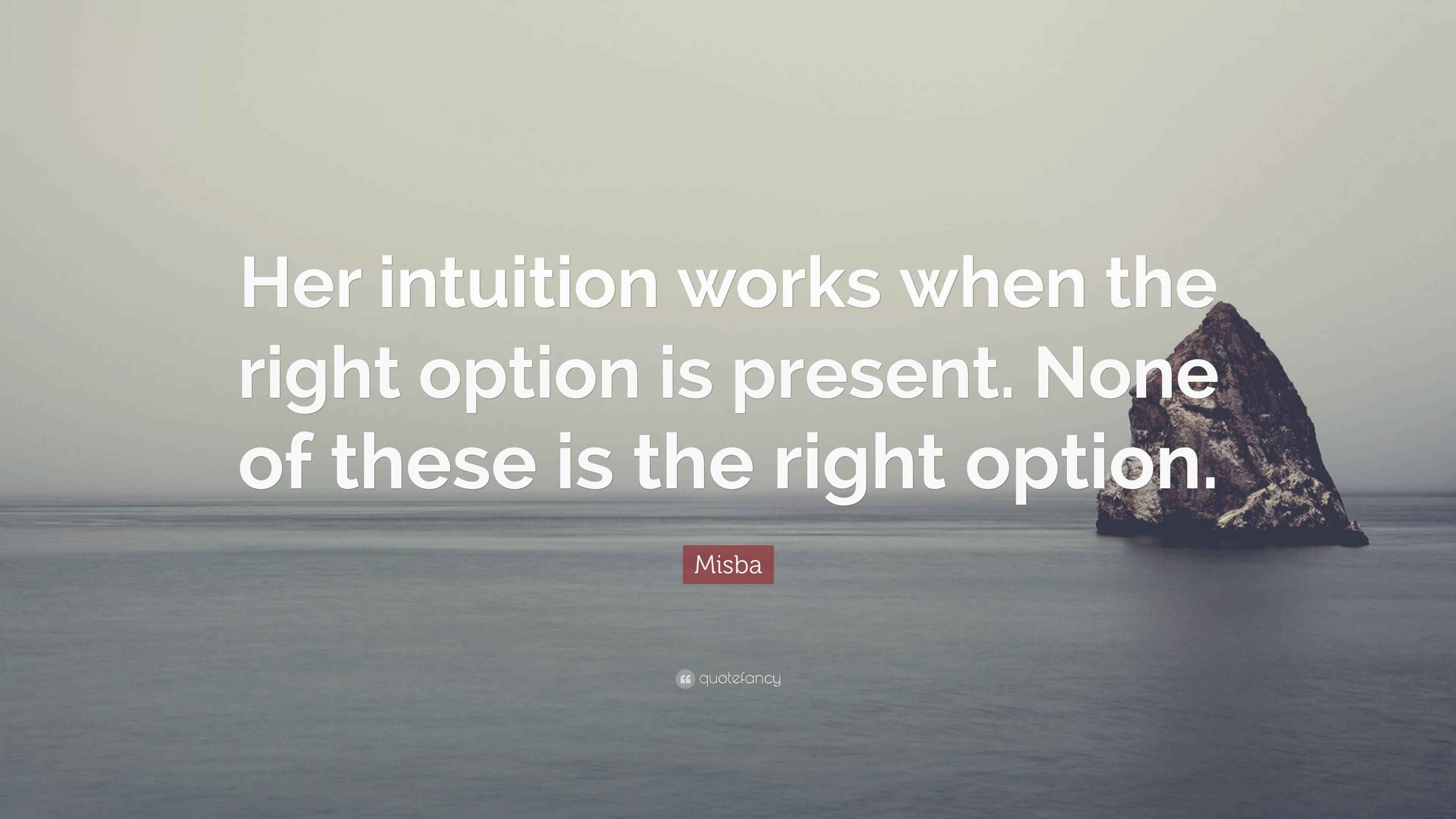 Misba Quote: “Her intuition works when the right option is present ...