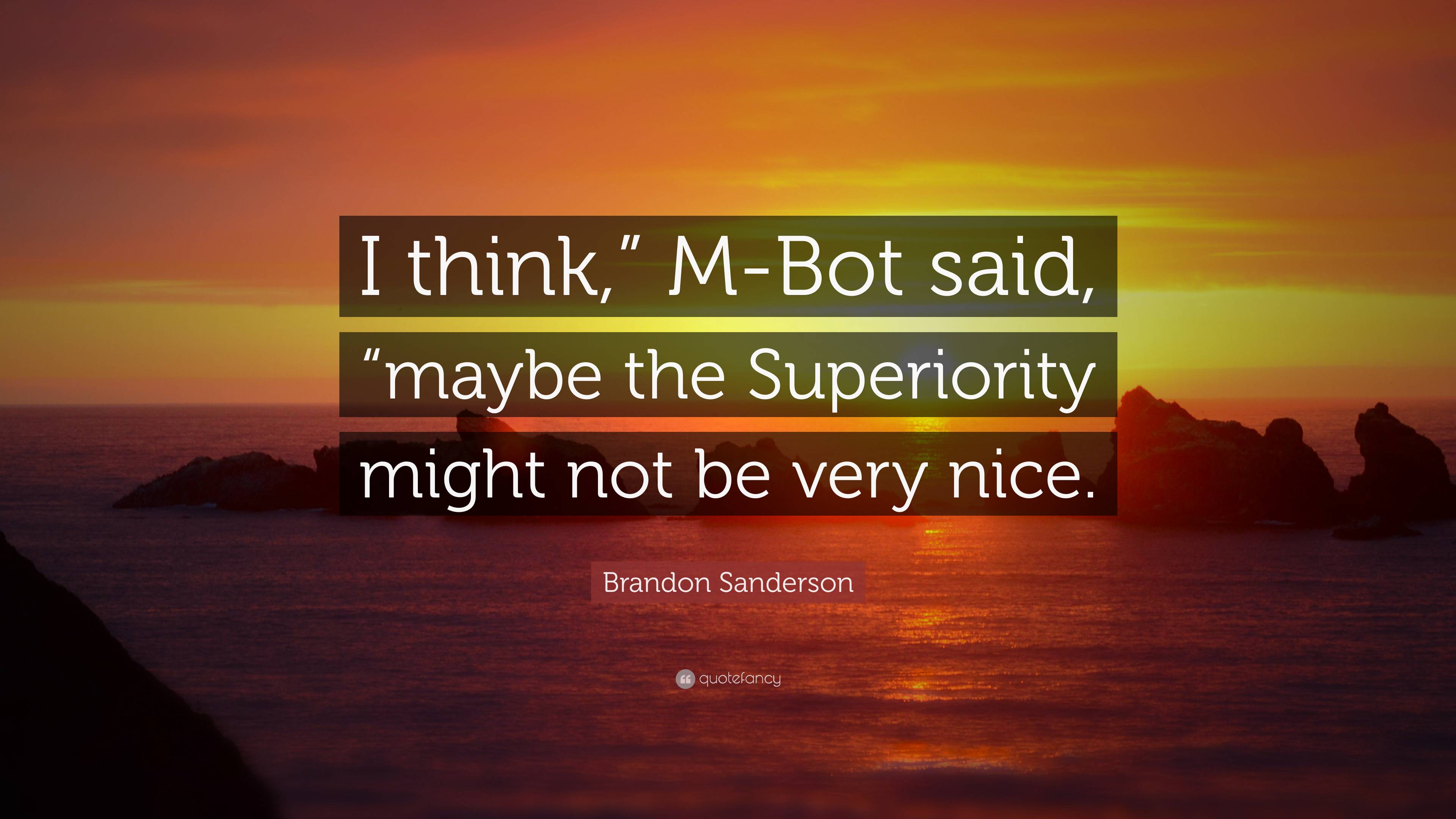 Brandon Sanderson Quote “i Think” M Bot Said “maybe The Superiority Might Not Be Very Nice” 