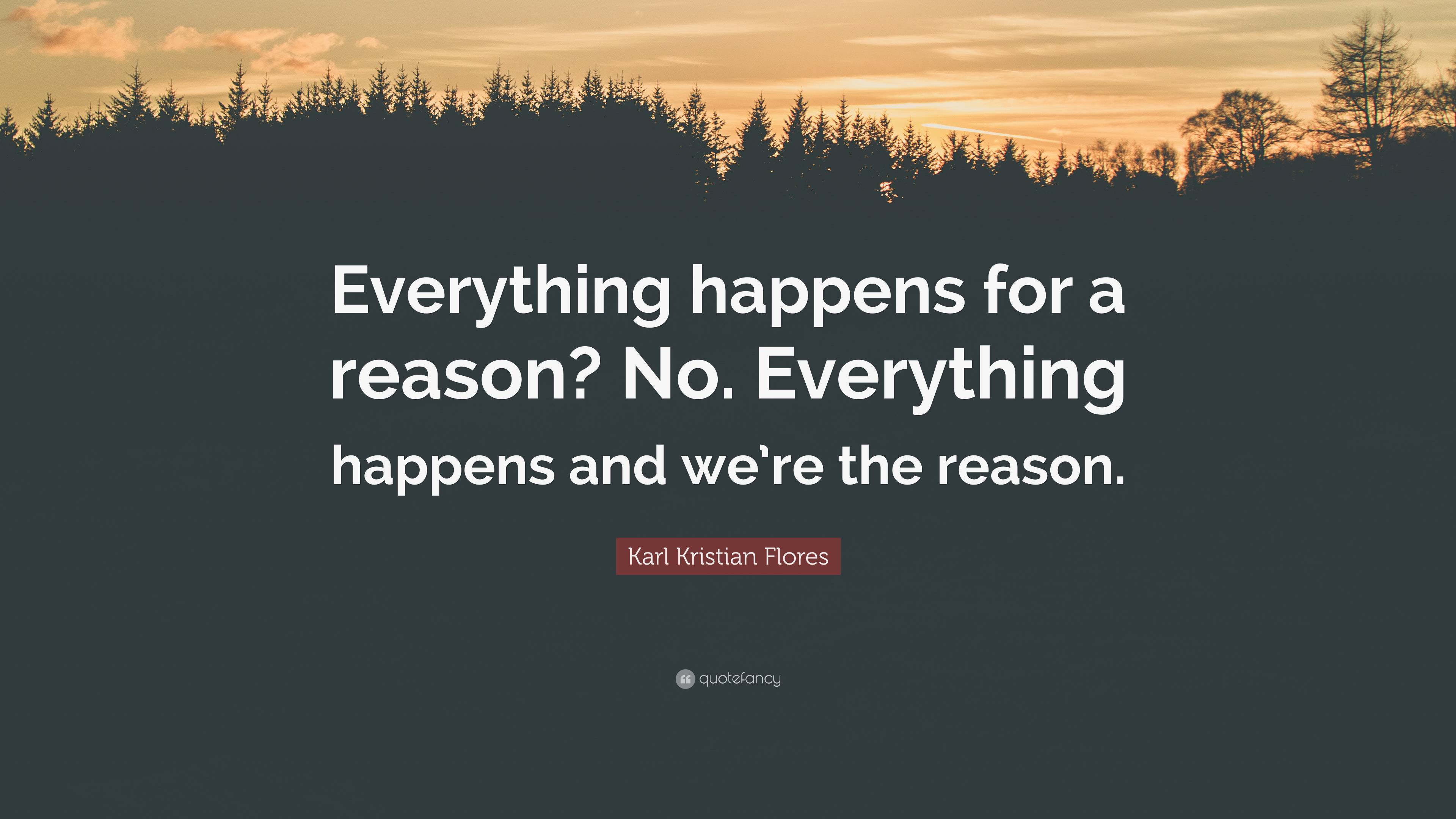 Karl Kristian Flores Quote “Everything happens for a reason? No