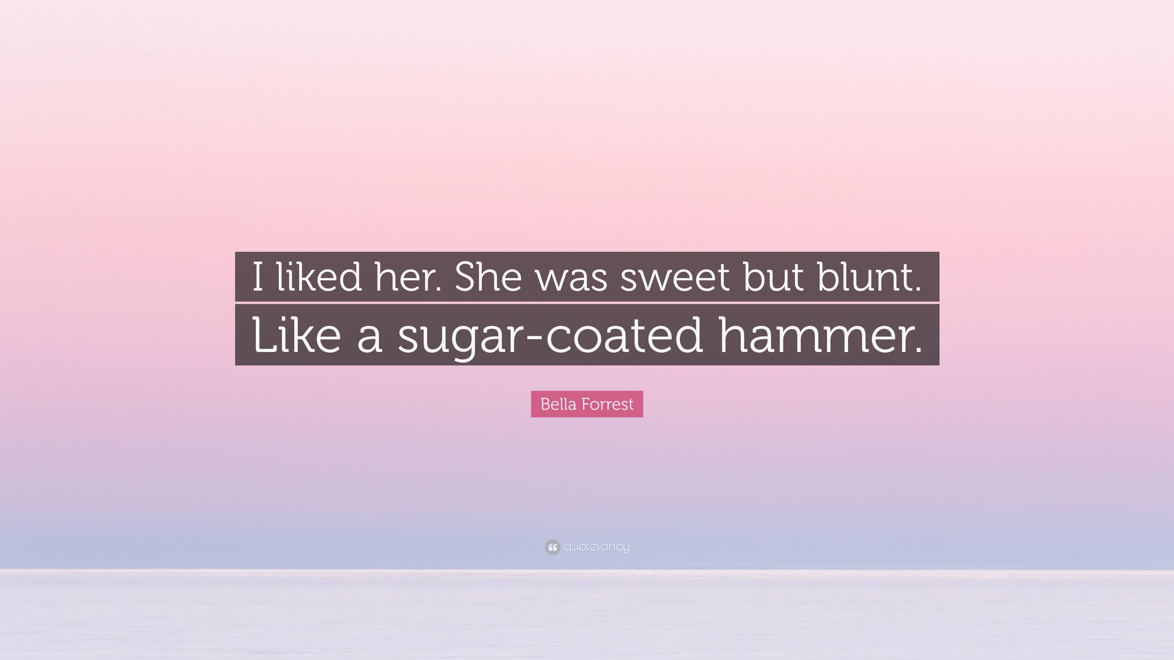 Bella Forrest Quote: “I liked her. She was sweet but blunt. Like a ...