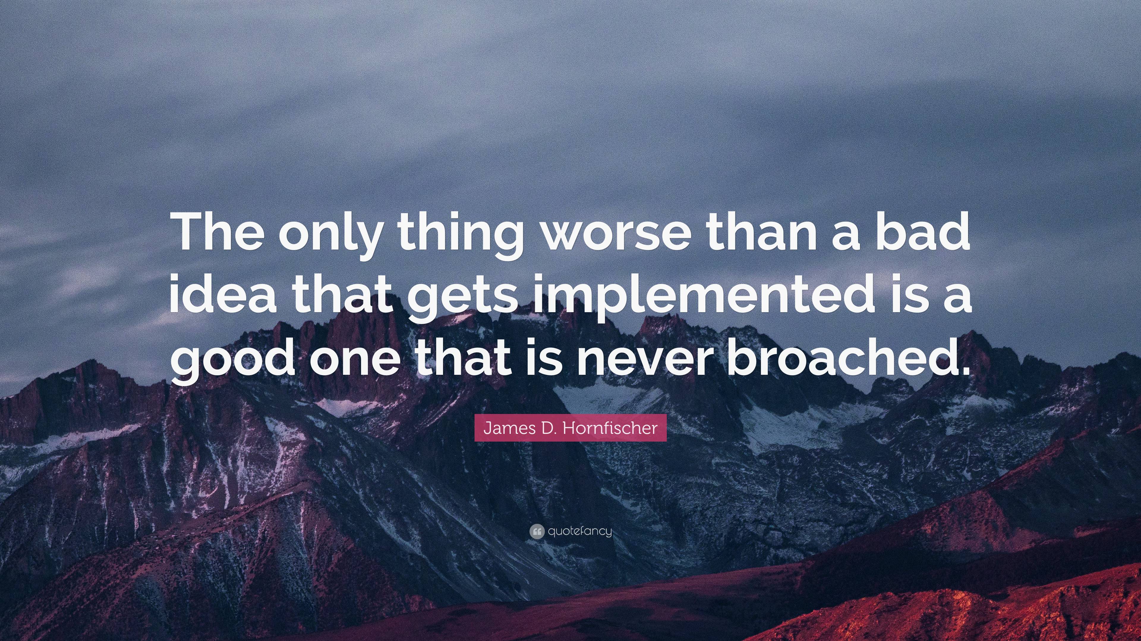 James D. Hornfischer Quote: “the Only Thing Worse Than A Bad Idea That 