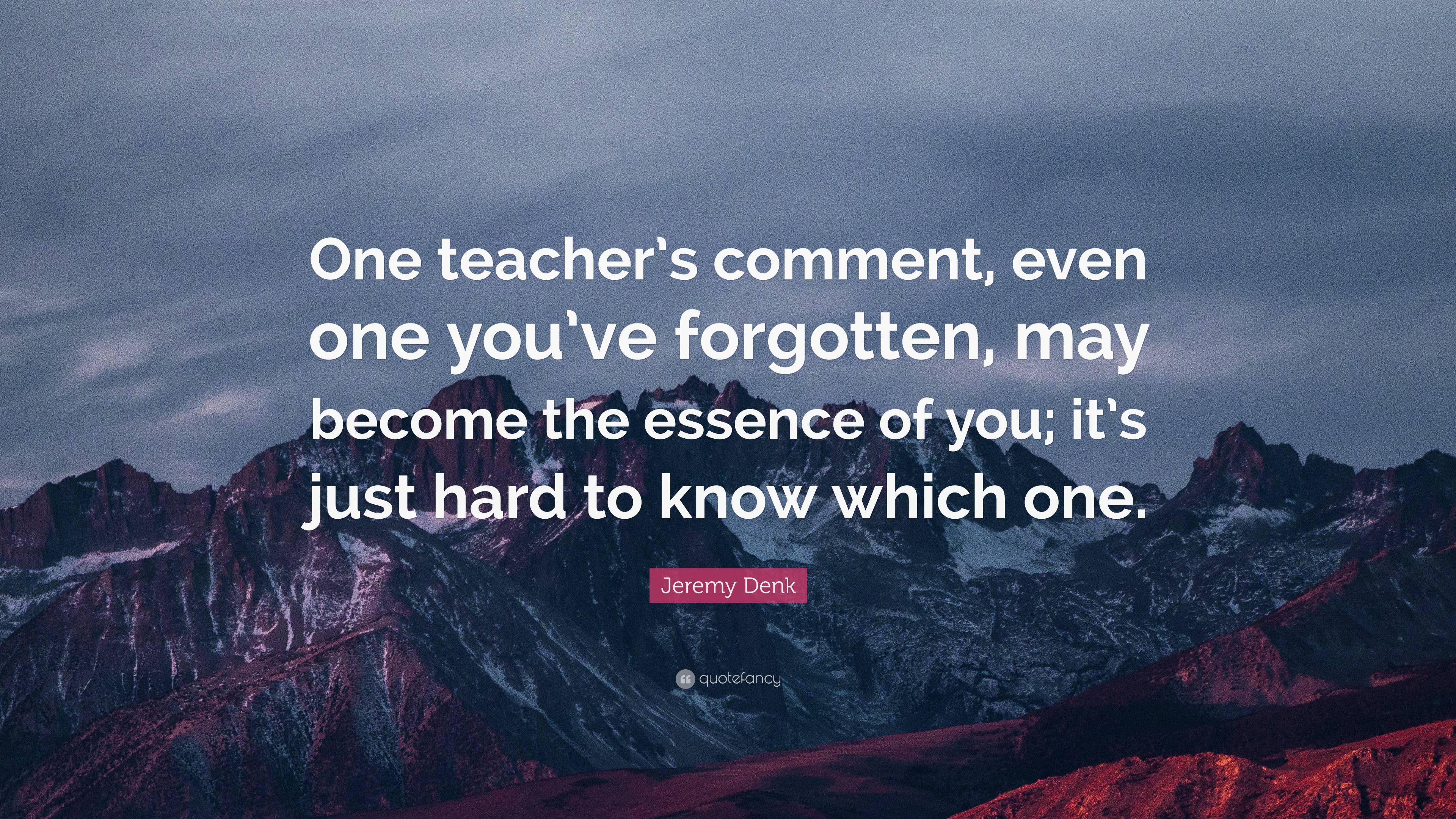 Jeremy Denk Quote: “One teacher’s comment, even one you’ve forgotten ...