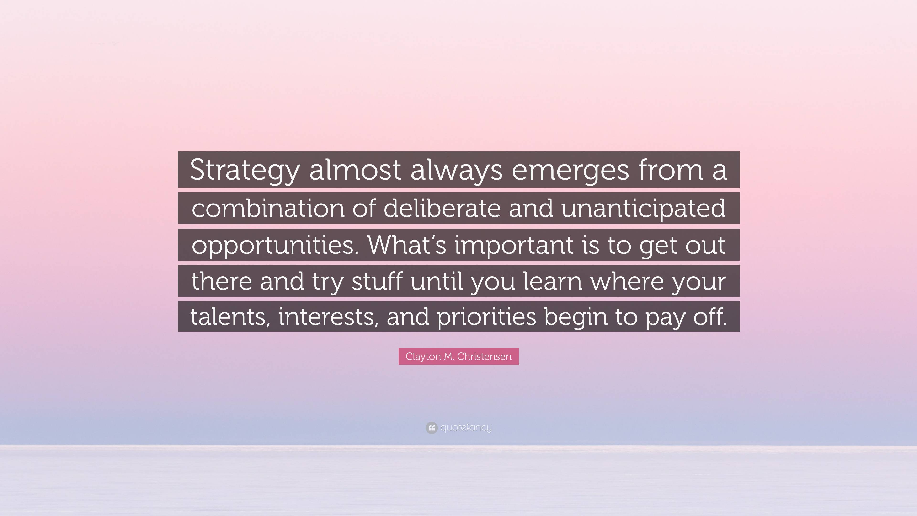 Clayton M. Christensen Quote: “Strategy almost always emerges from a ...