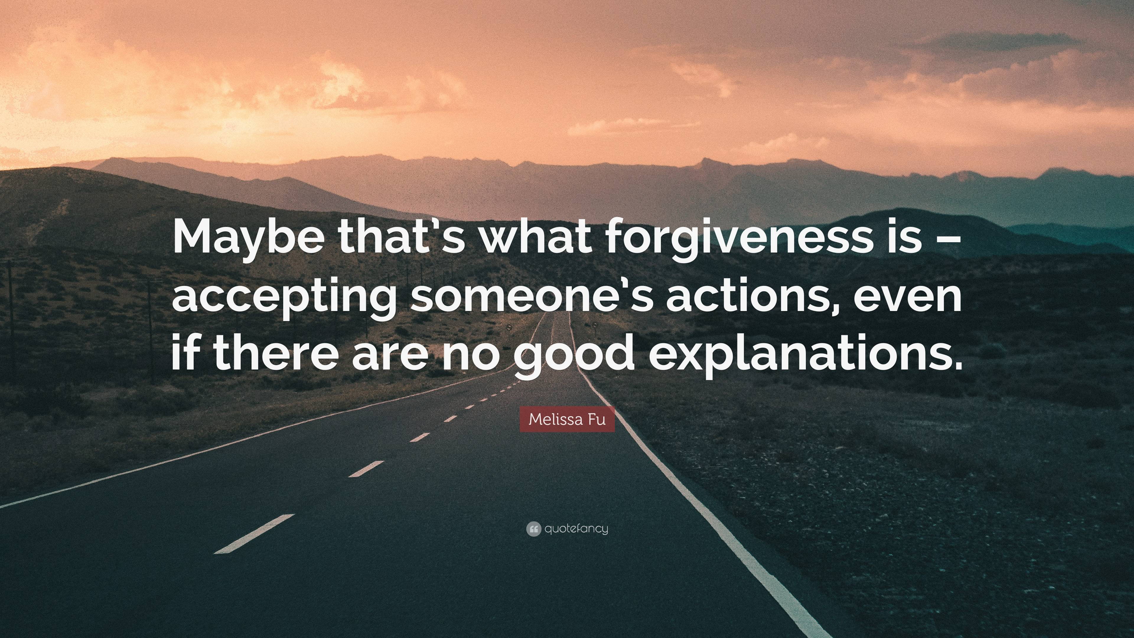 Melissa Fu Quote: “Maybe that’s what forgiveness is – accepting someone ...