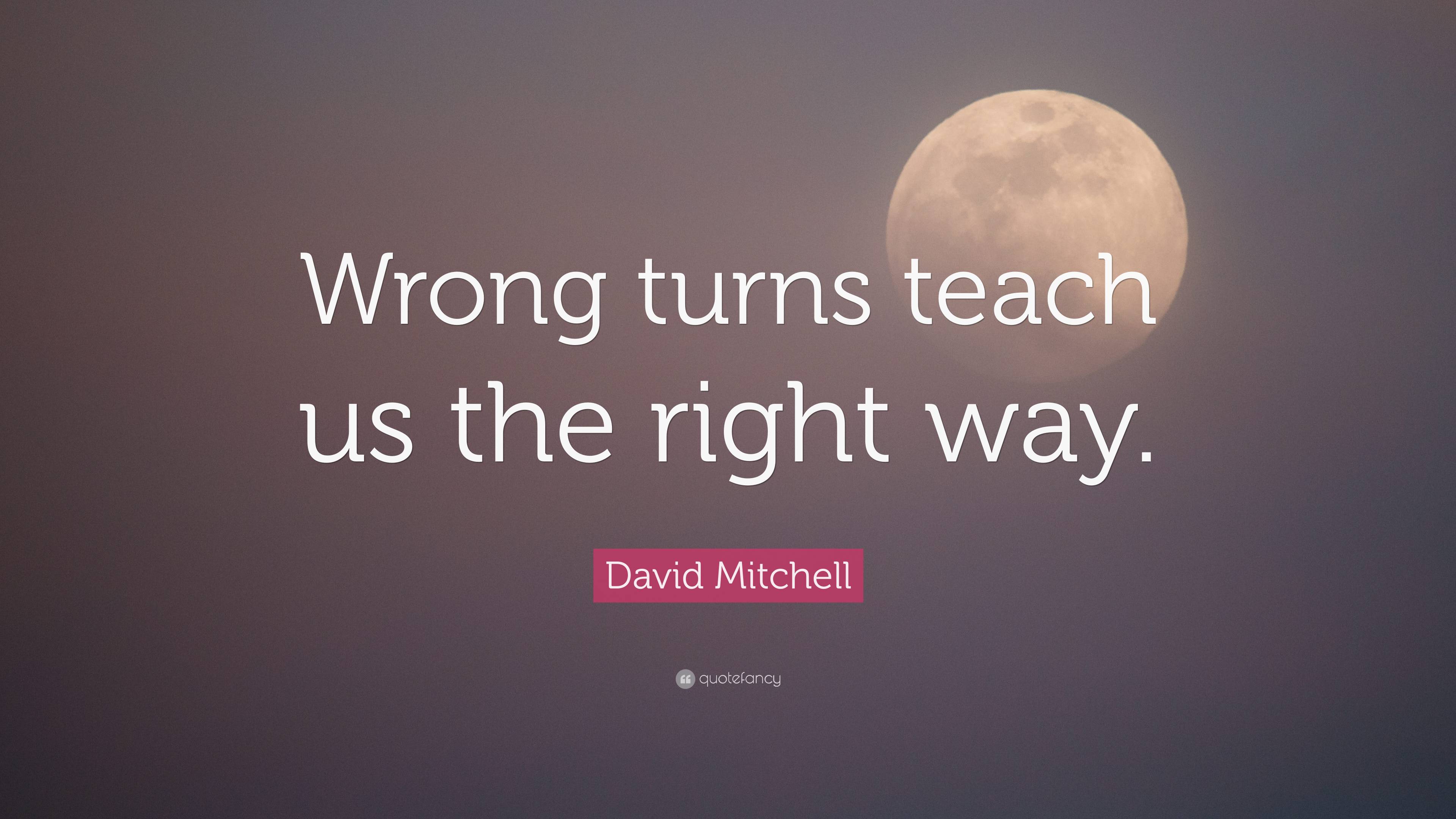 David Mitchell Quote “wrong Turns Teach Us The Right Way ”