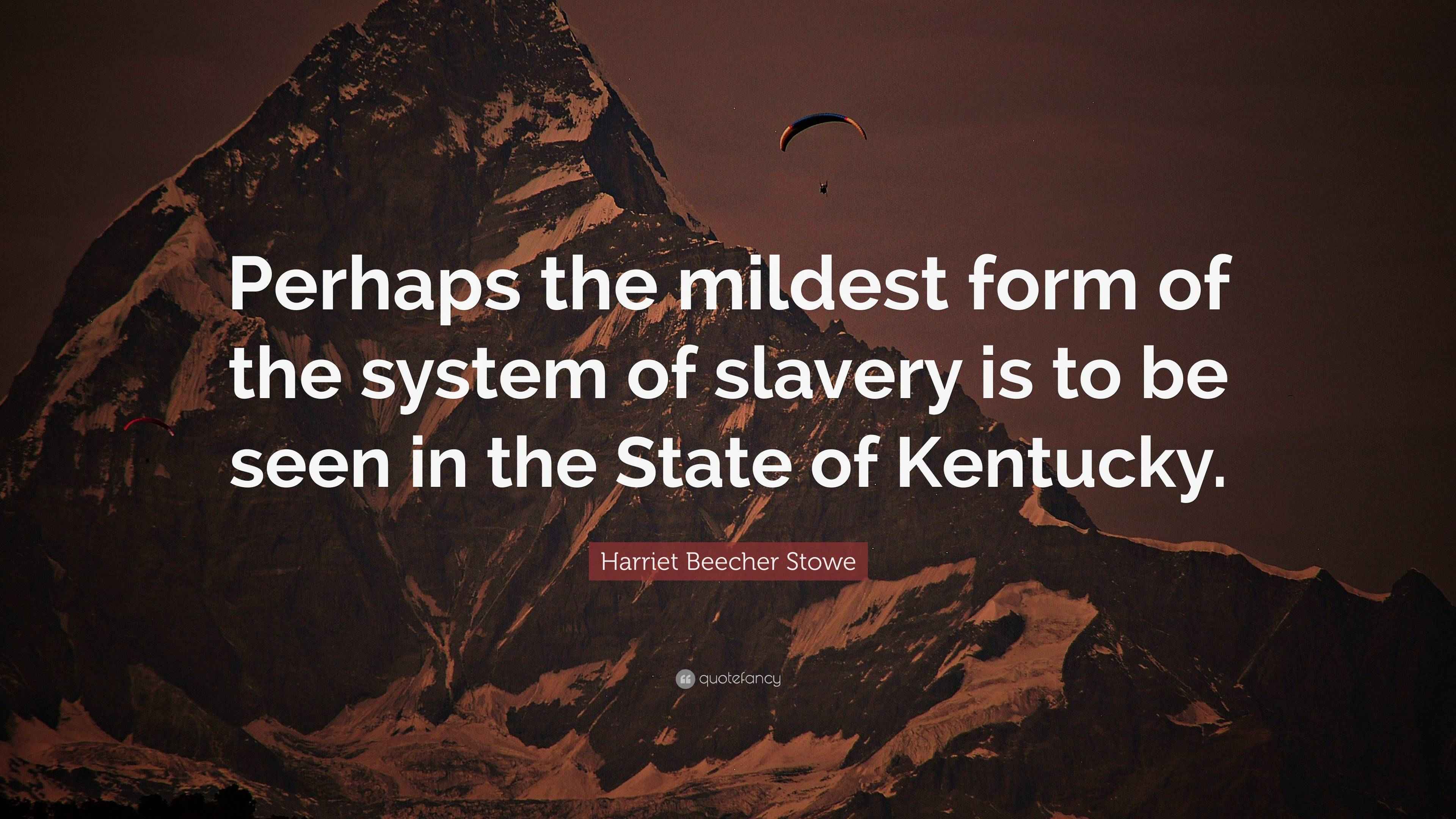 Harriet Beecher Stowe Quote “Perhaps the mildest form of the system of