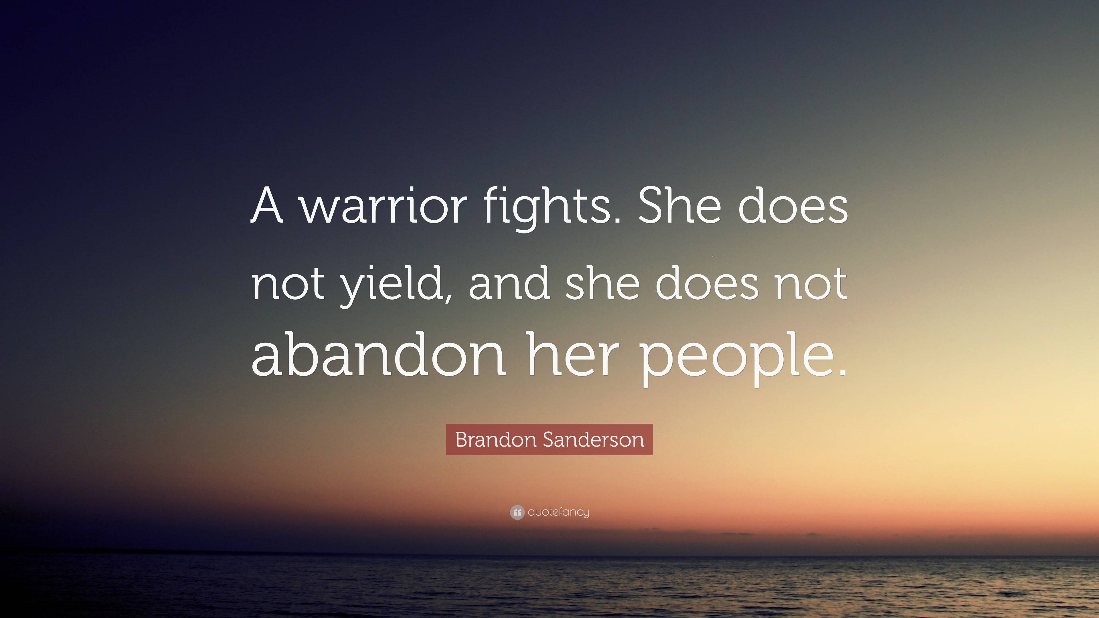 Brandon Sanderson Quote: “A warrior fights. She does not yield, and she ...