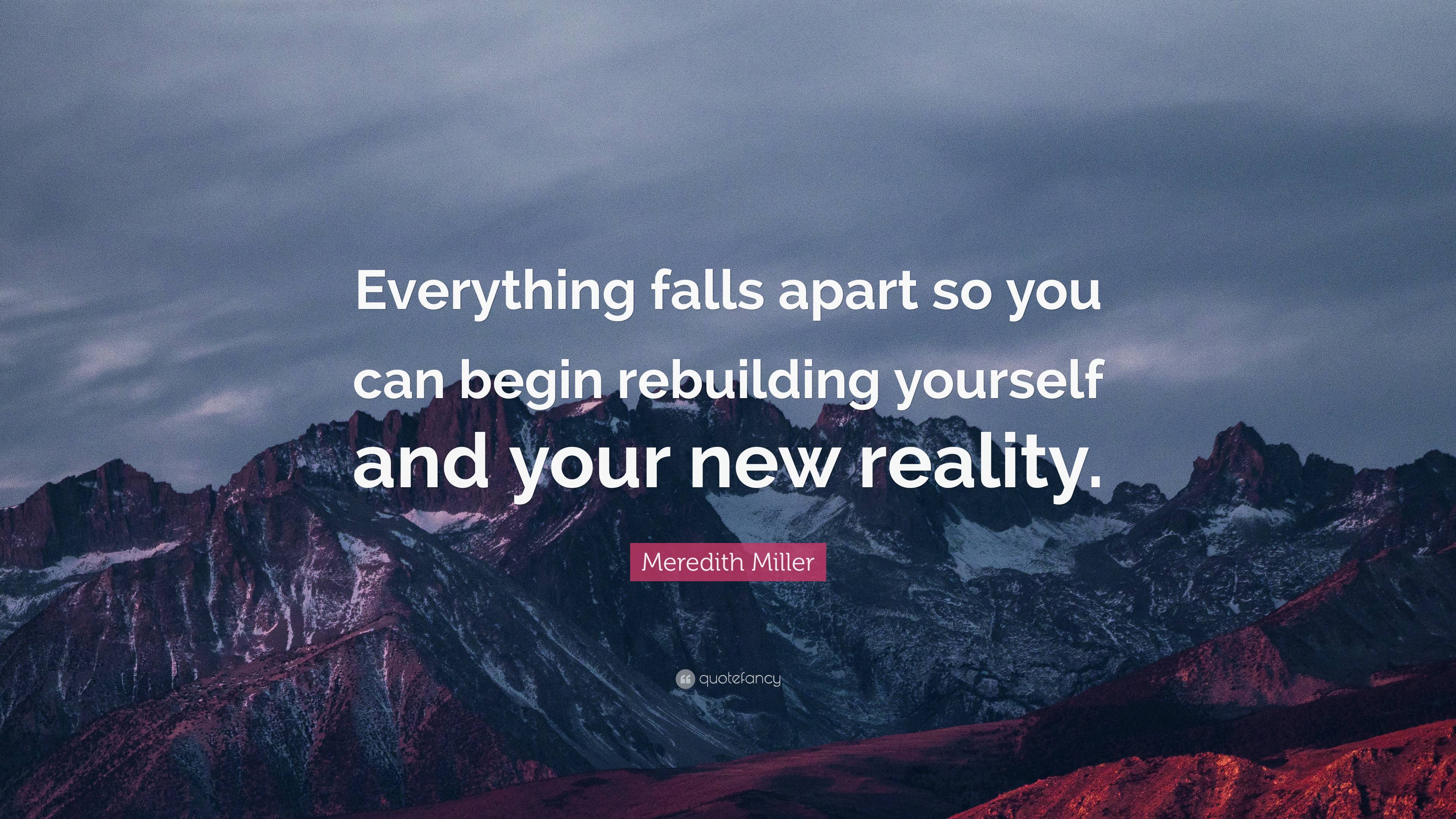 Meredith Miller Quote: “Everything falls apart so you can begin ...