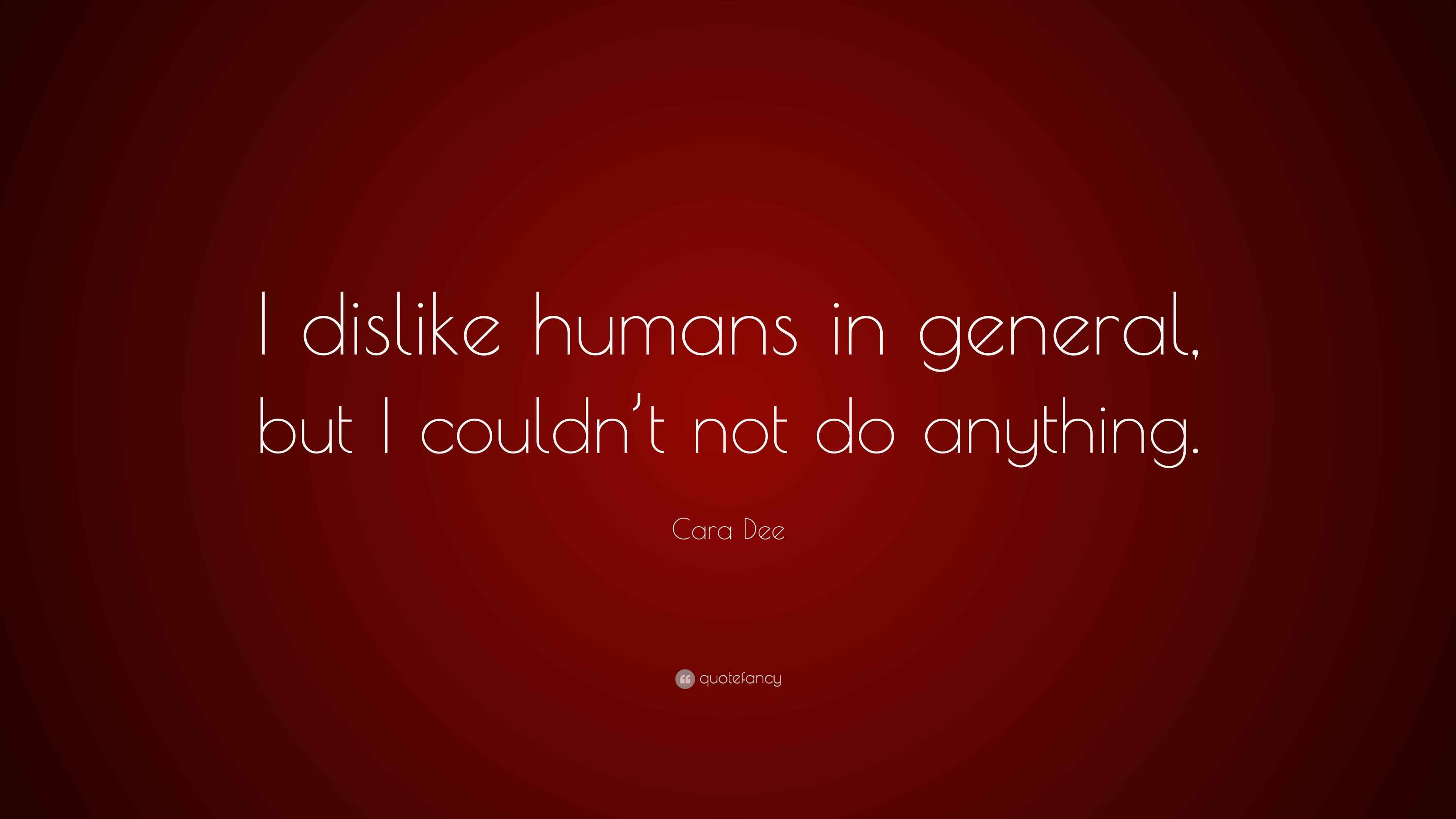 Cara Dee Quote “I dislike humans in general, but I couldn’t not do anything.”