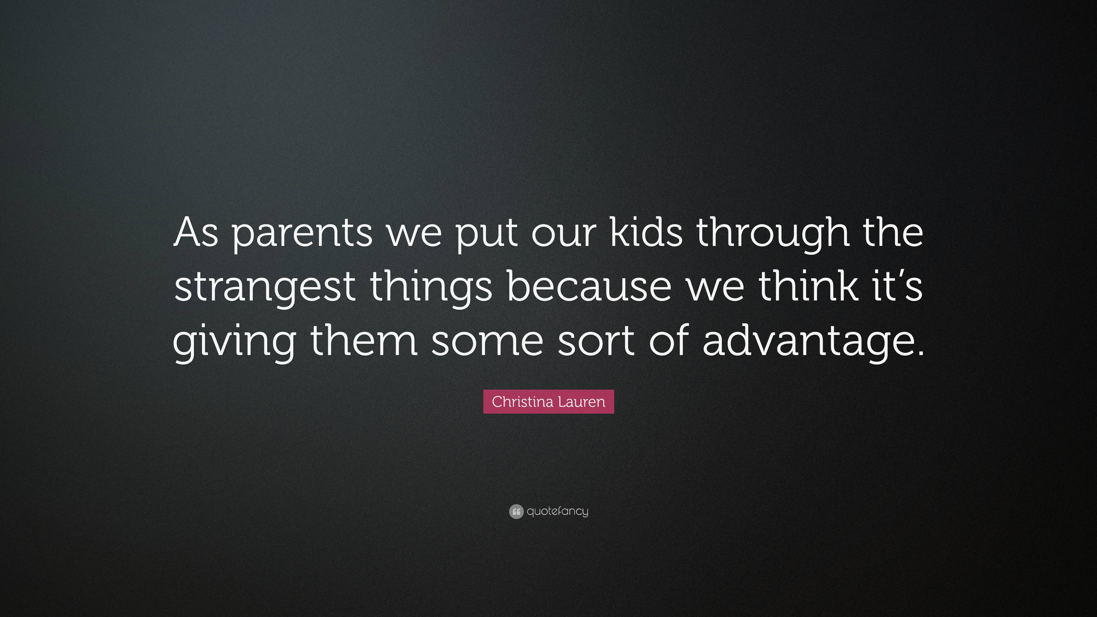 Christina Lauren Quote: “As parents we put our kids through the ...