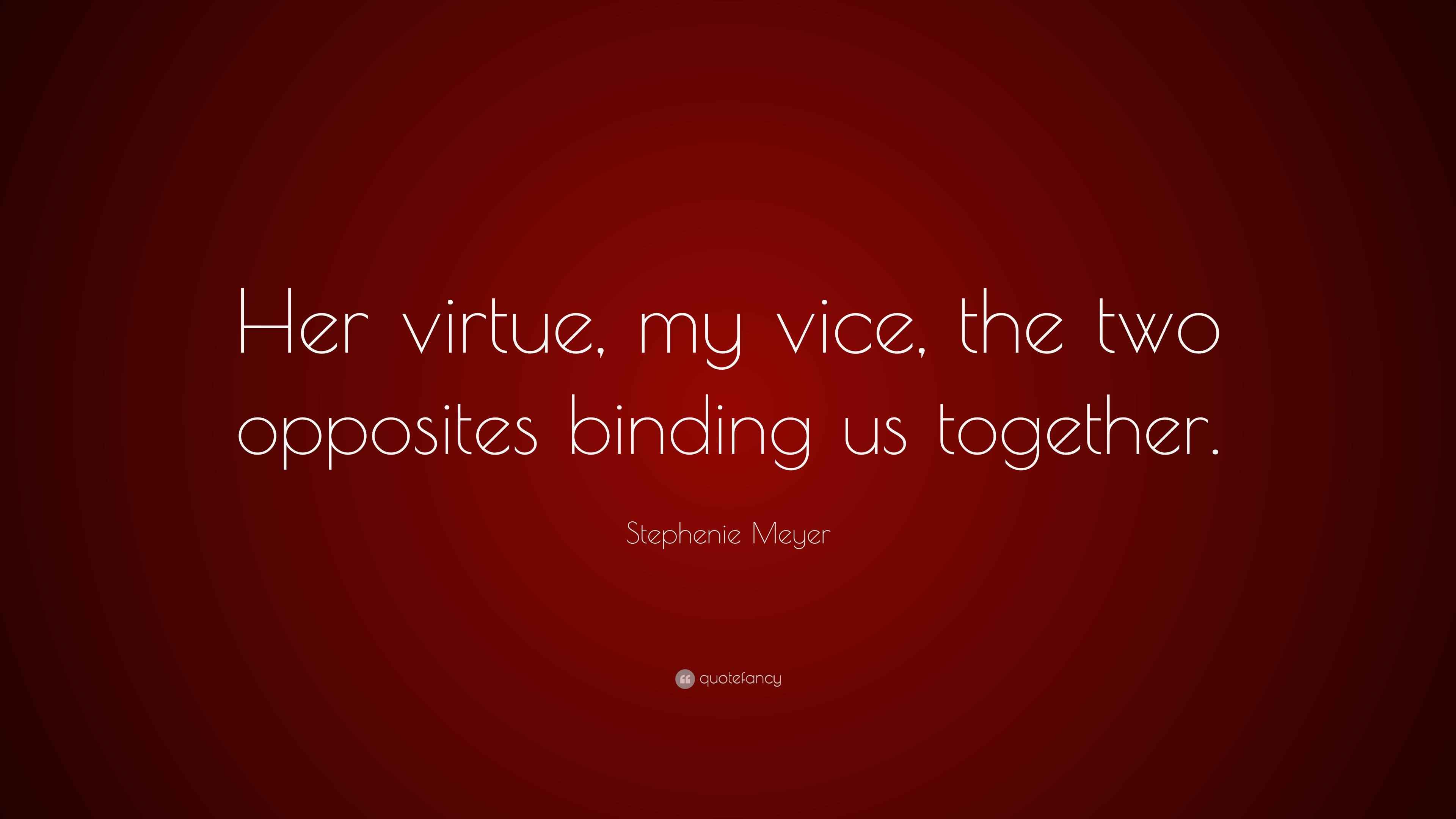 Stephenie Meyer Quote “Her virtue, my vice, the two opposites binding