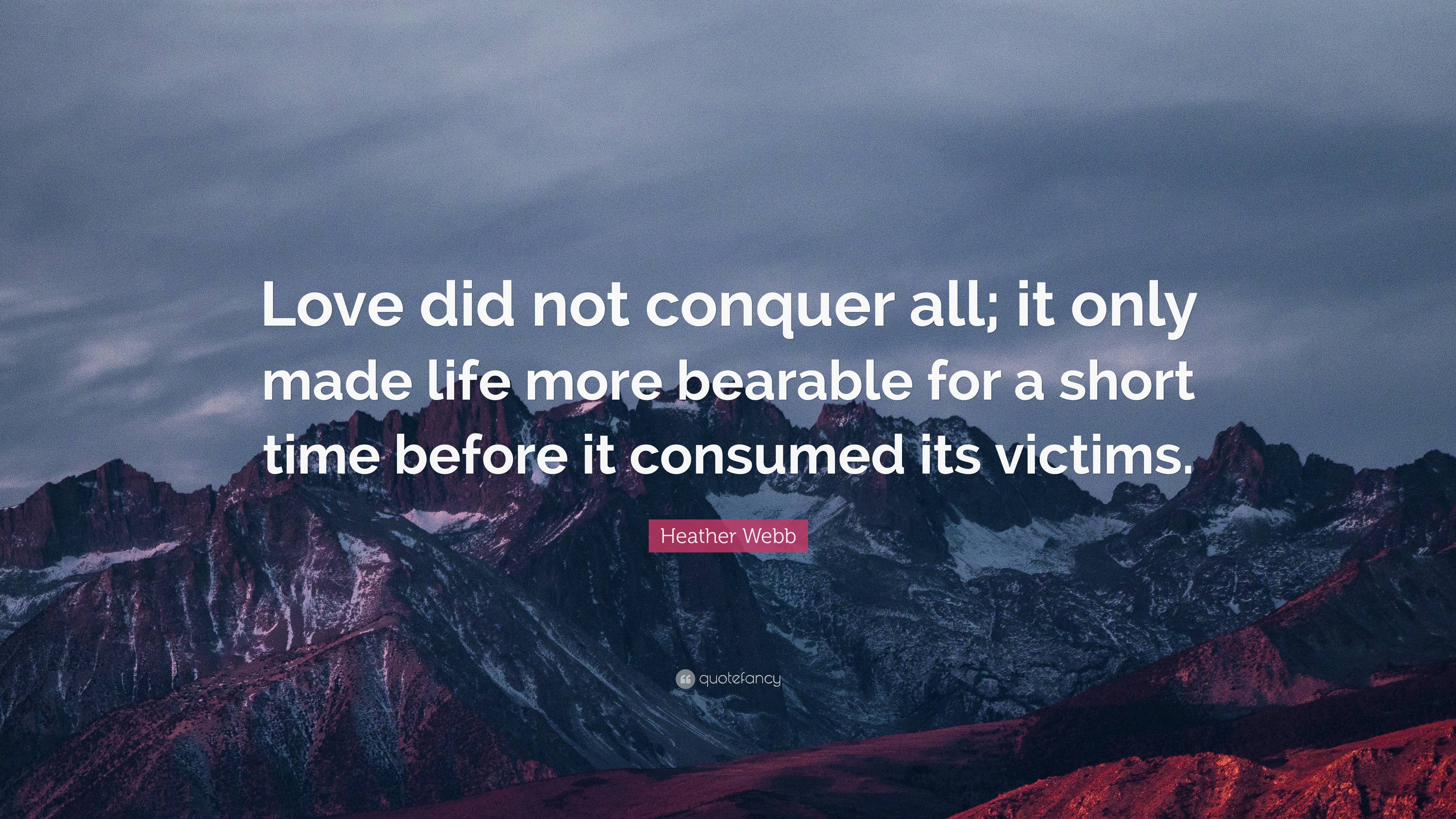 Heather Webb Quote: “Love did not conquer all; it only made life more ...