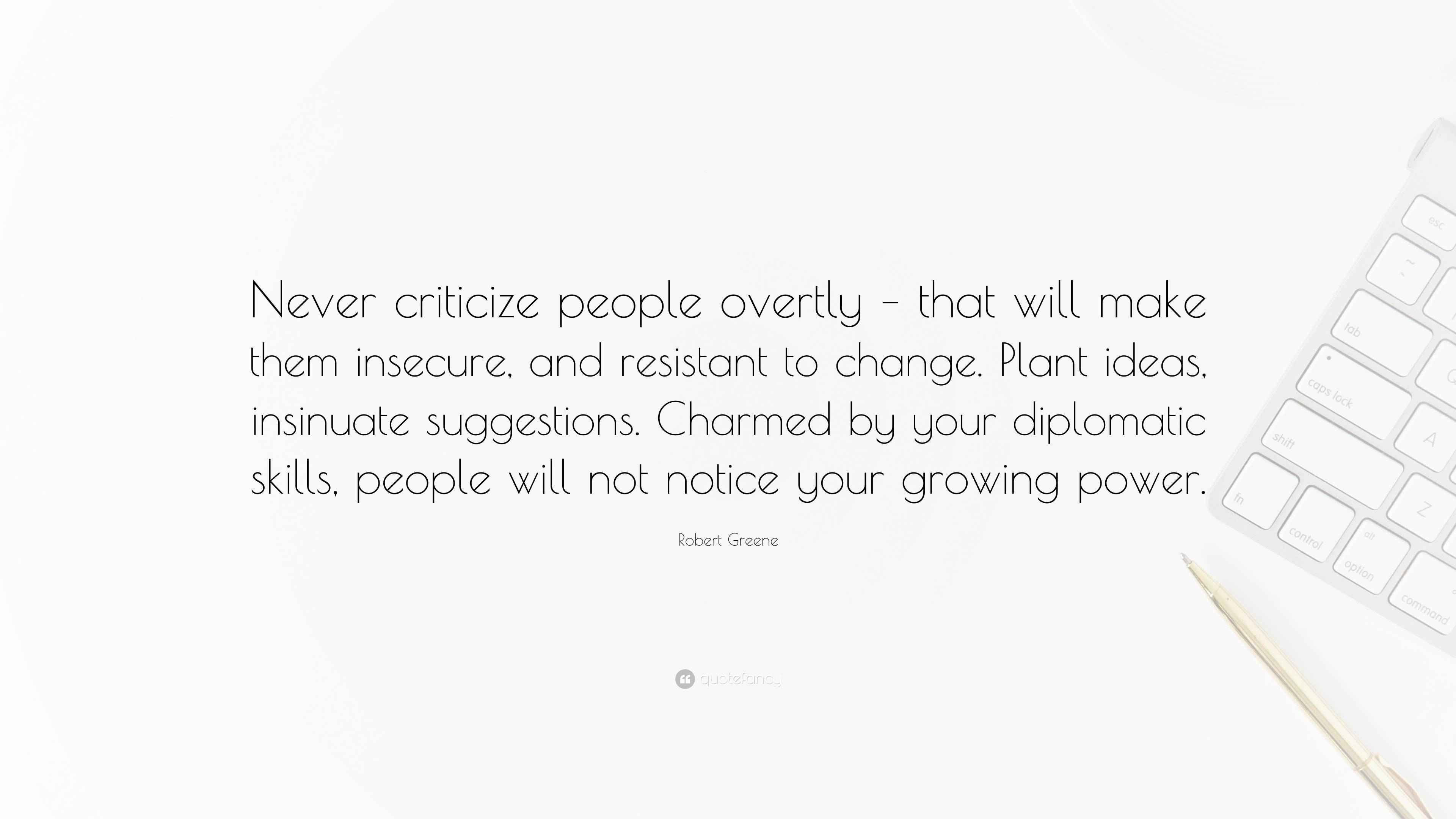 Robert Greene Quote Never Criticize People Overtly That Will Make