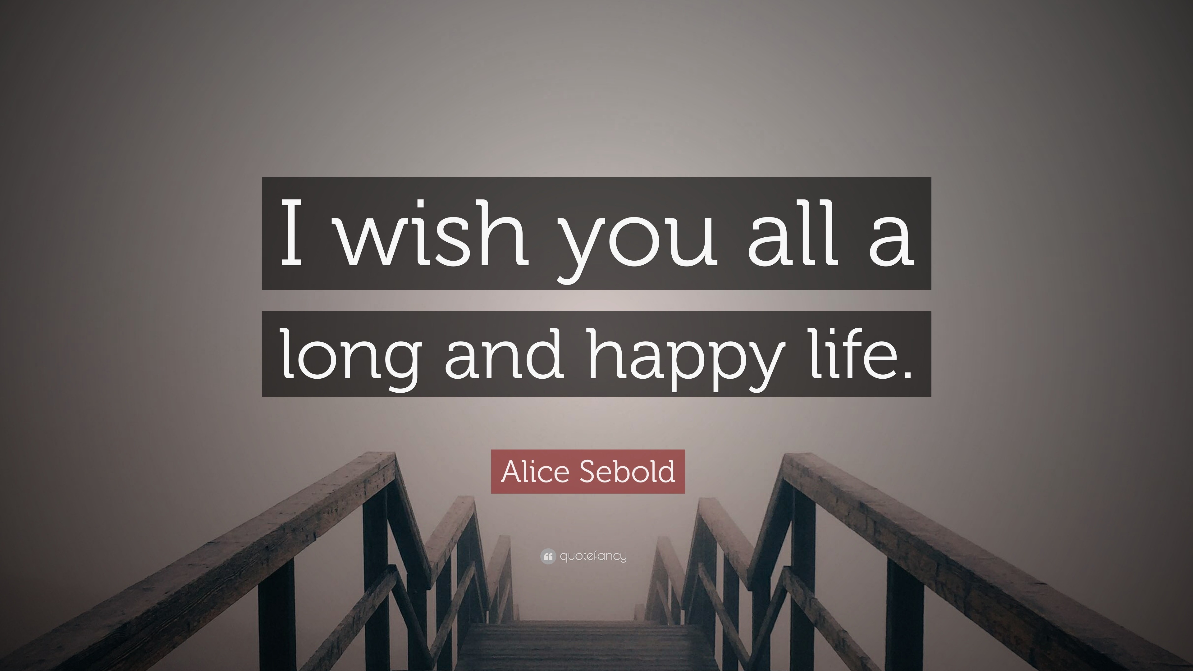 alice-sebold-quote-i-wish-you-all-a-long-and-happy-life