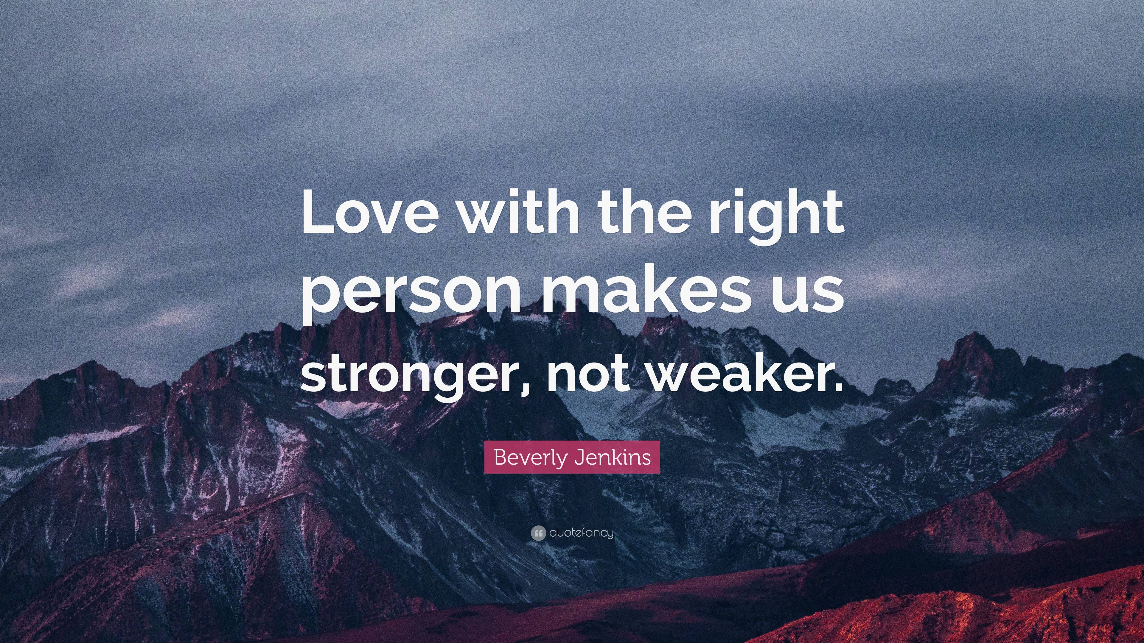 Beverly Jenkins Quote: “Love with the right person makes us stronger ...