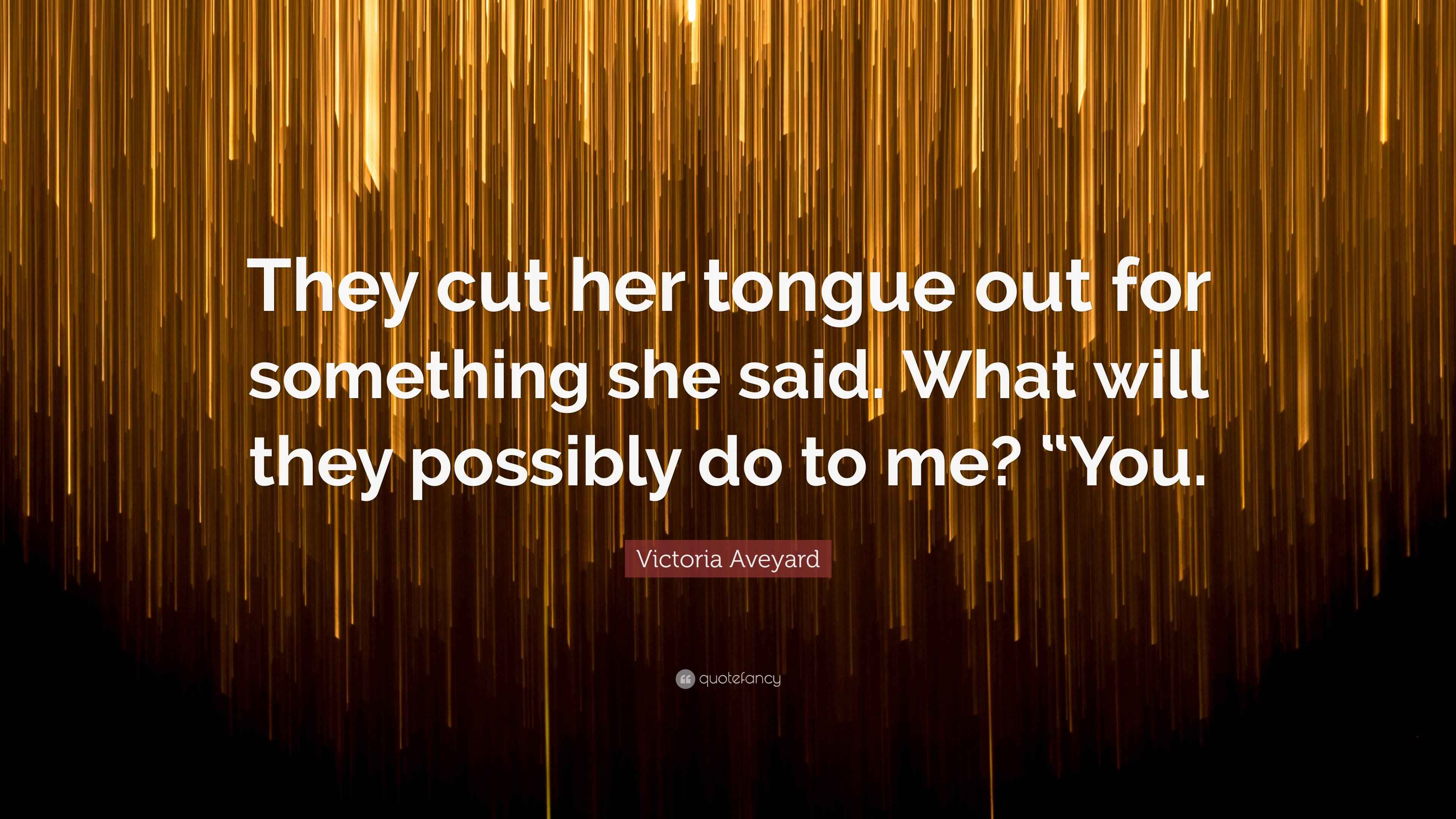 Victoria Aveyard Quote: “They cut her tongue out for something she said