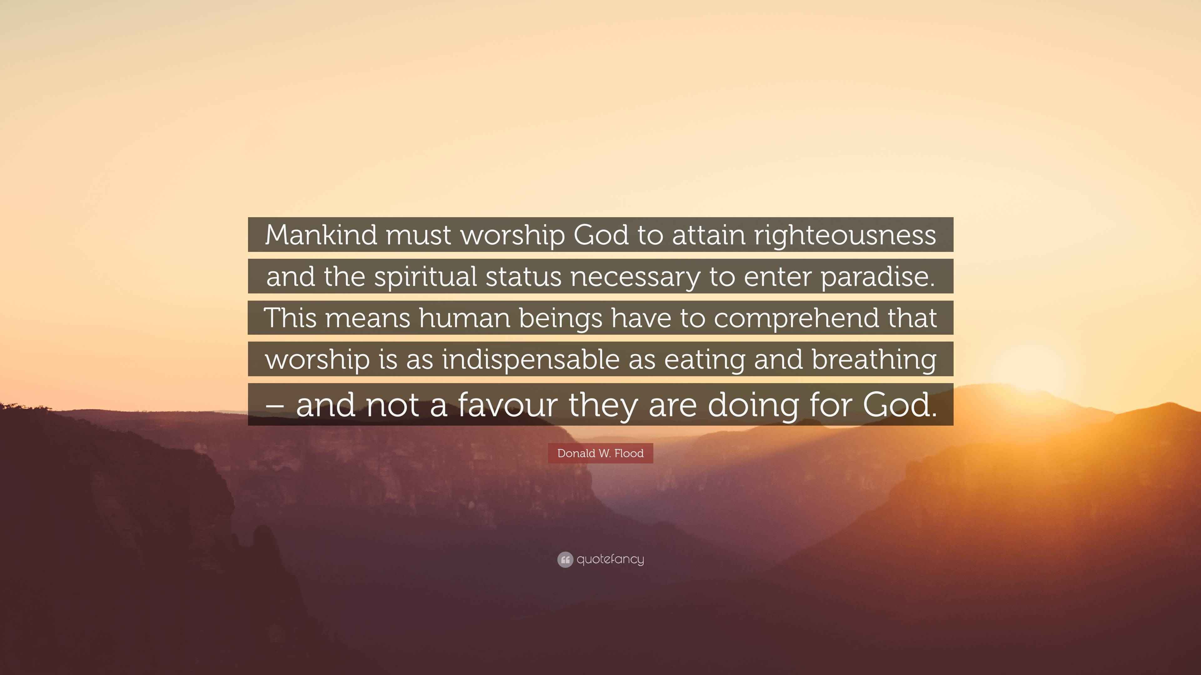 Donald W. Flood Quote: “Mankind must worship God to attain ...