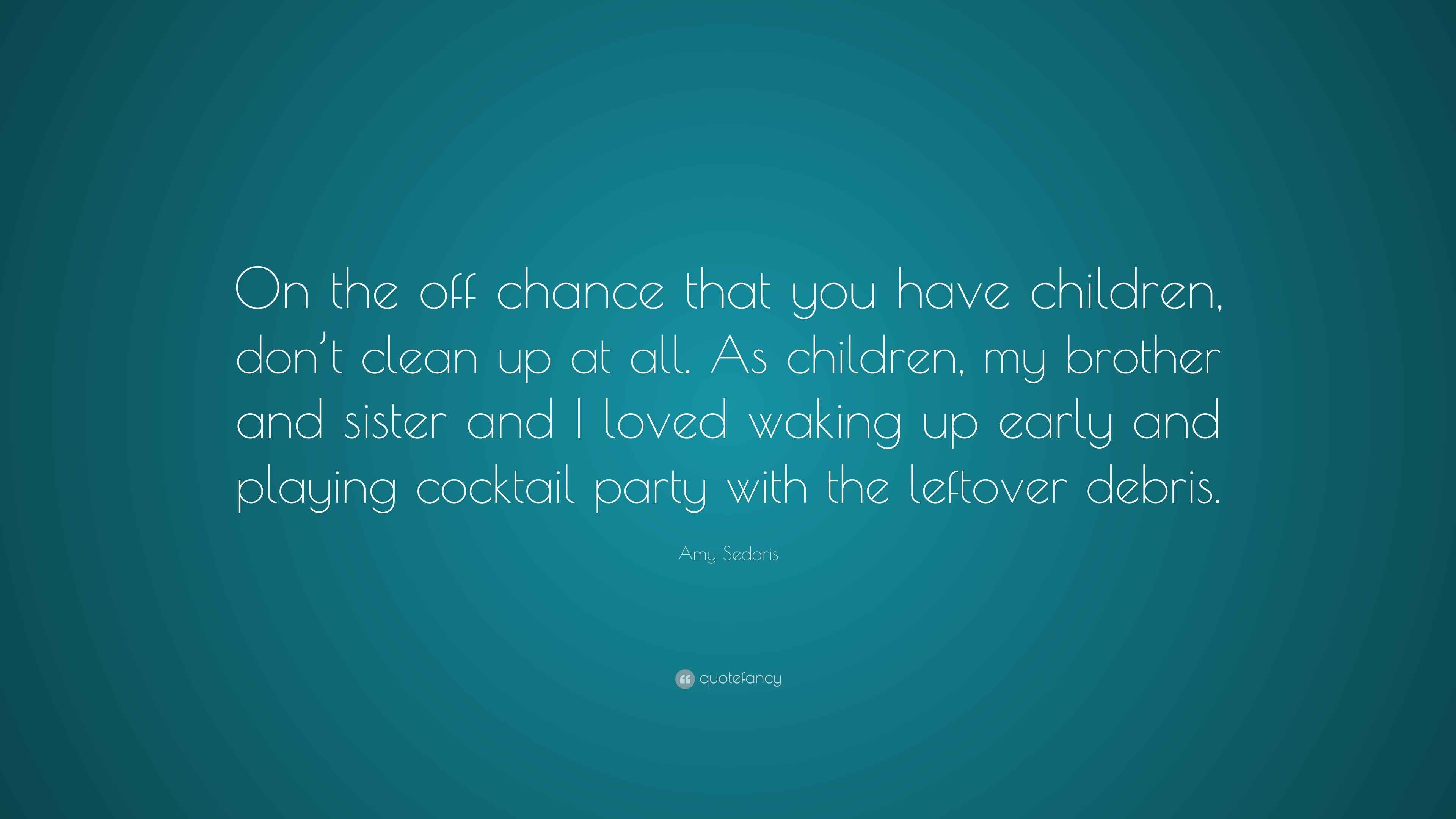 Off Chance Amy Sedaris Quote: “On the off chance that you have children, don’t ...