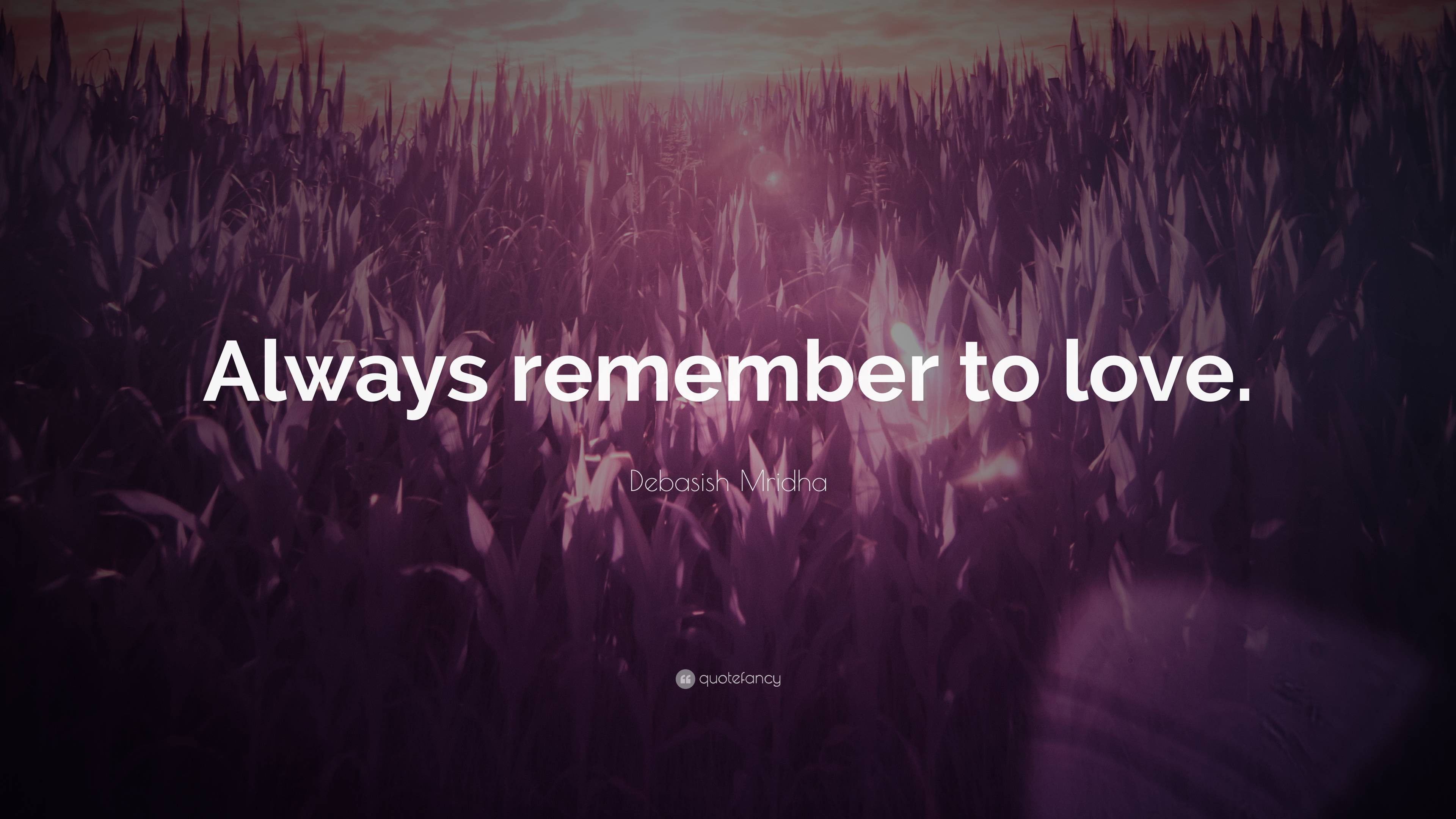 Debasish Mridha Quote “always Remember To Love” 4465