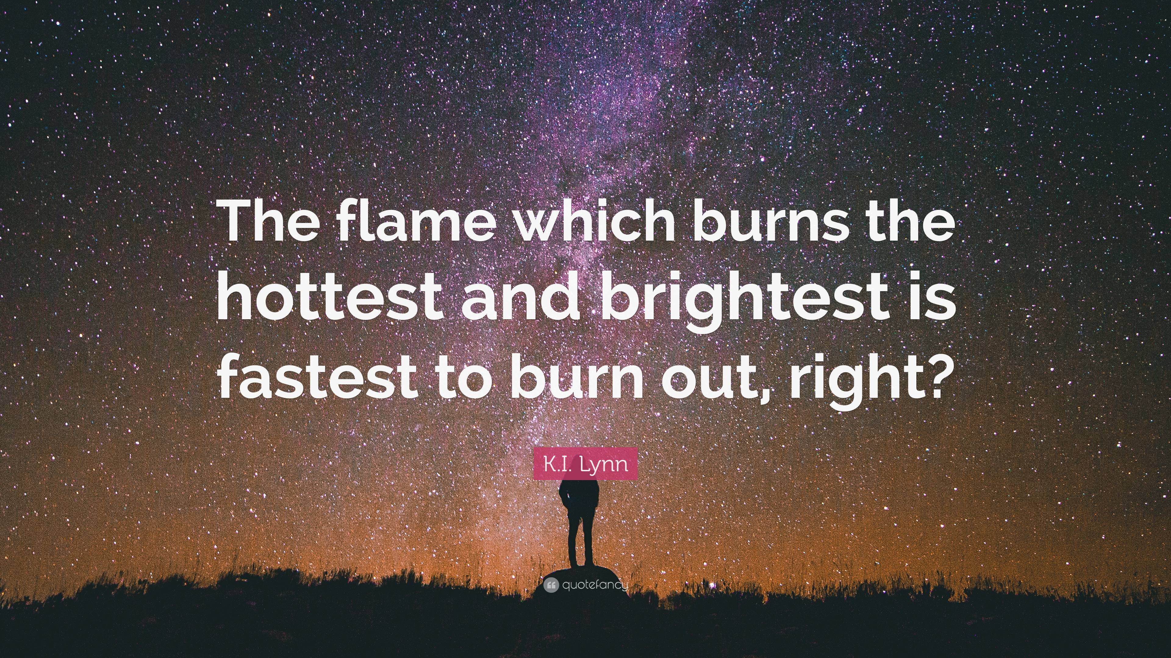 K.I. Lynn Quote: “The flame which burns the hottest and brightest is