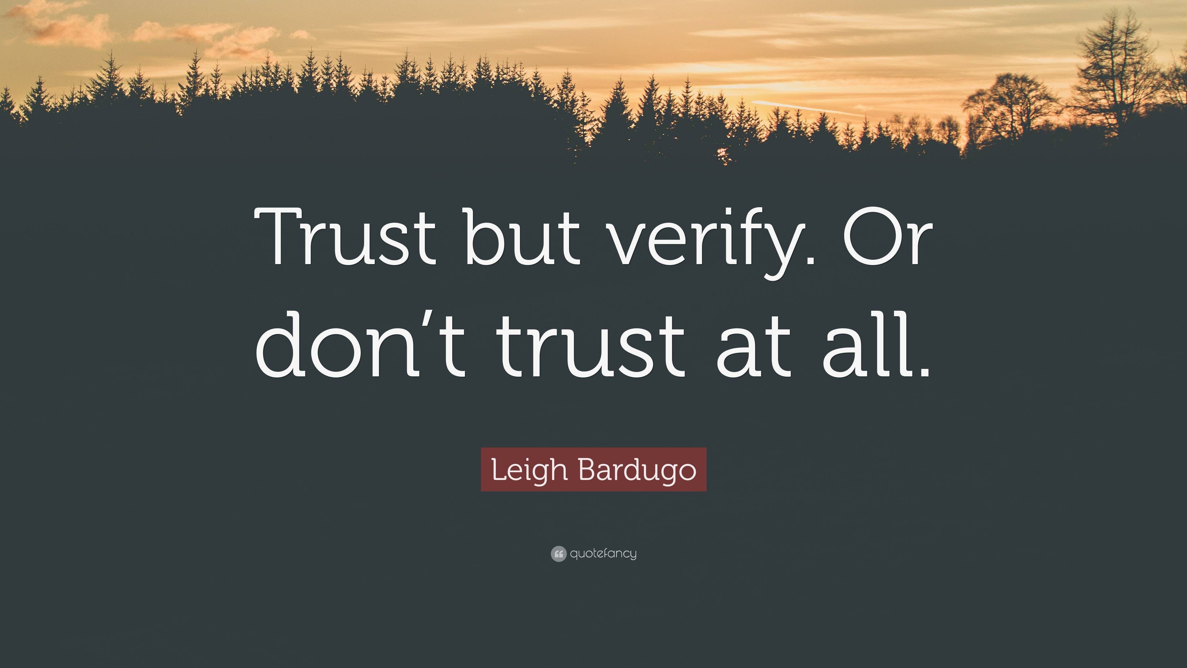 Leigh Bardugo Quote: “Trust but verify. Or don’t trust at all.”